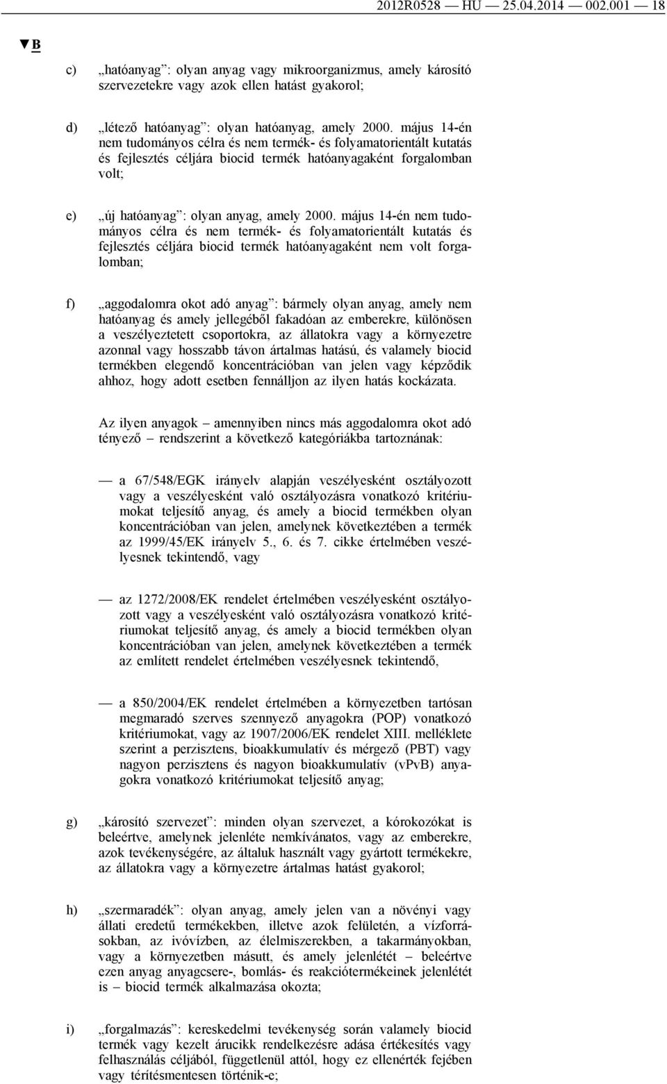 május 14-én nem tudományos célra és nem termék- és folyamatorientált kutatás és fejlesztés céljára biocid termék hatóanyagaként nem volt forgalomban; f) aggodalomra okot adó anyag : bármely olyan