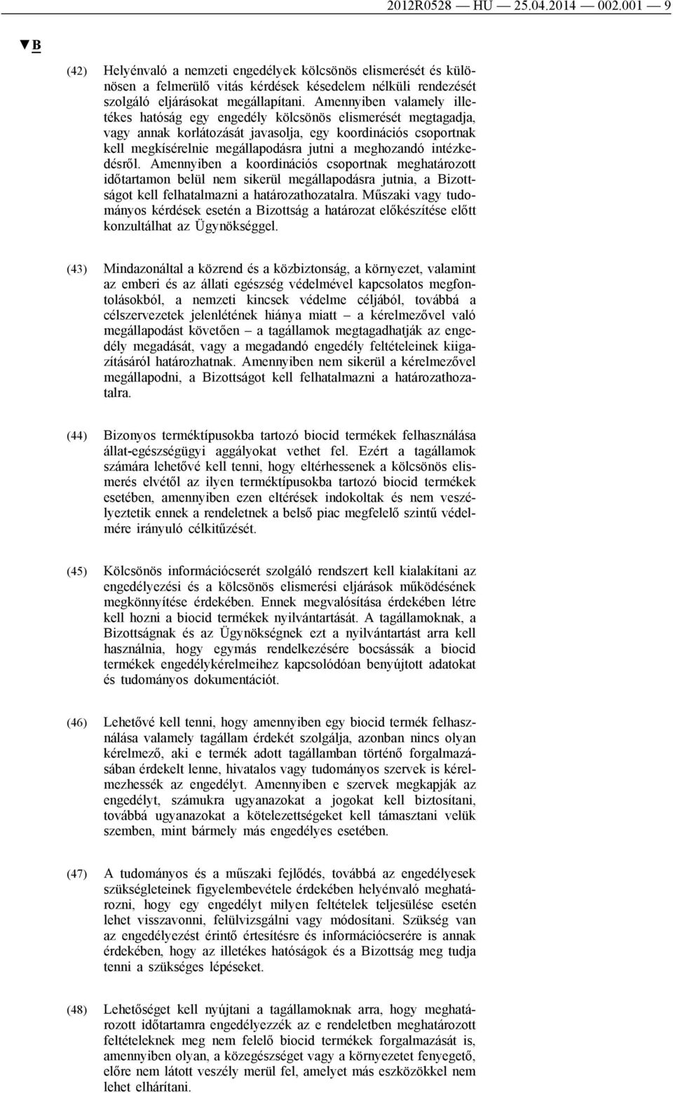 meghozandó intézkedésről. Amennyiben a koordinációs csoportnak meghatározott időtartamon belül nem sikerül megállapodásra jutnia, a Bizottságot kell felhatalmazni a határozathozatalra.