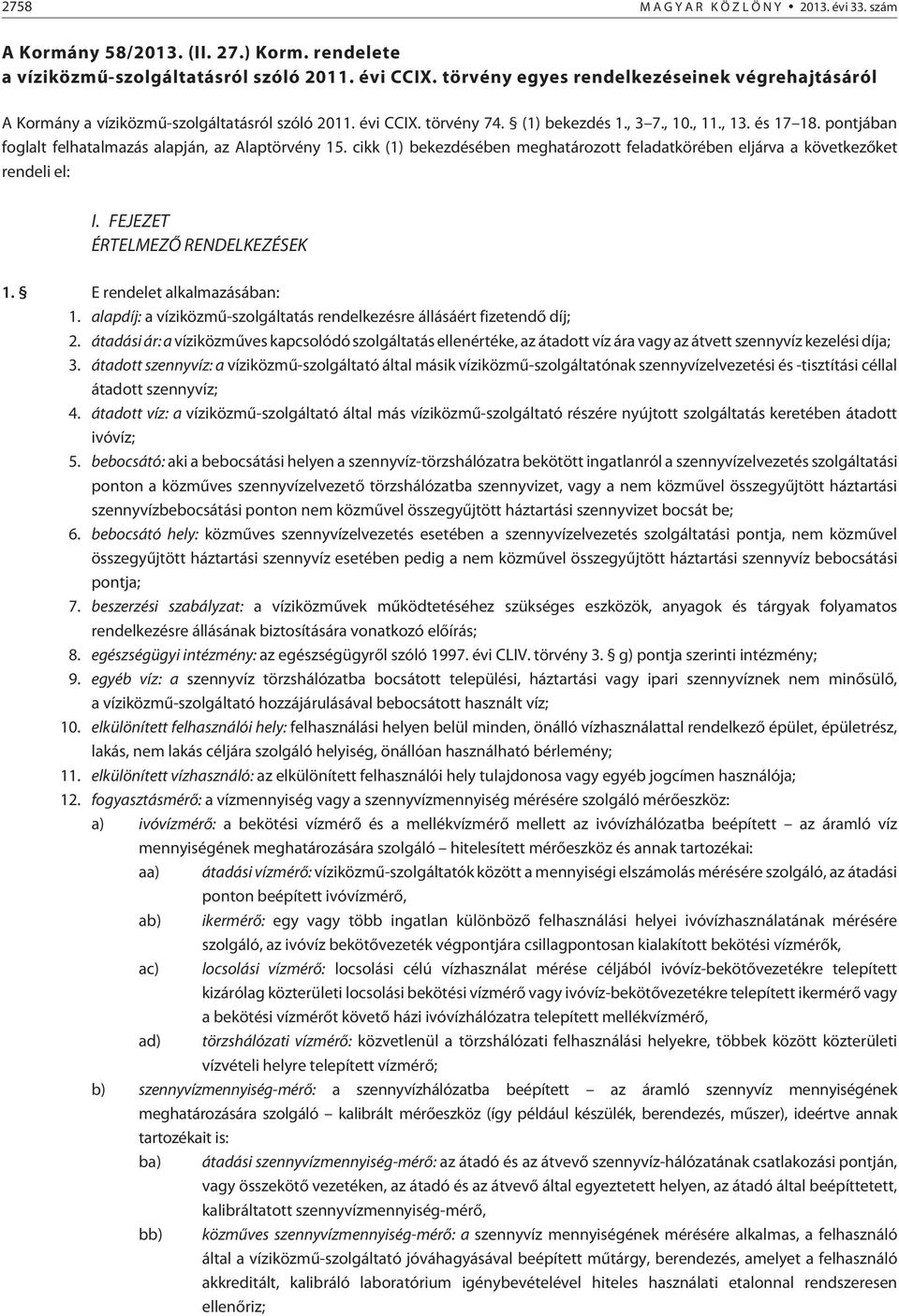 pontjában foglalt felhatalmazás alapján, az Alaptörvény 15. cikk (1) bekezdésében meghatározott feladatkörében eljárva a következõket rendeli el: I. FEJEZET ÉRTELMEZÕ RENDELKEZÉSEK 1.