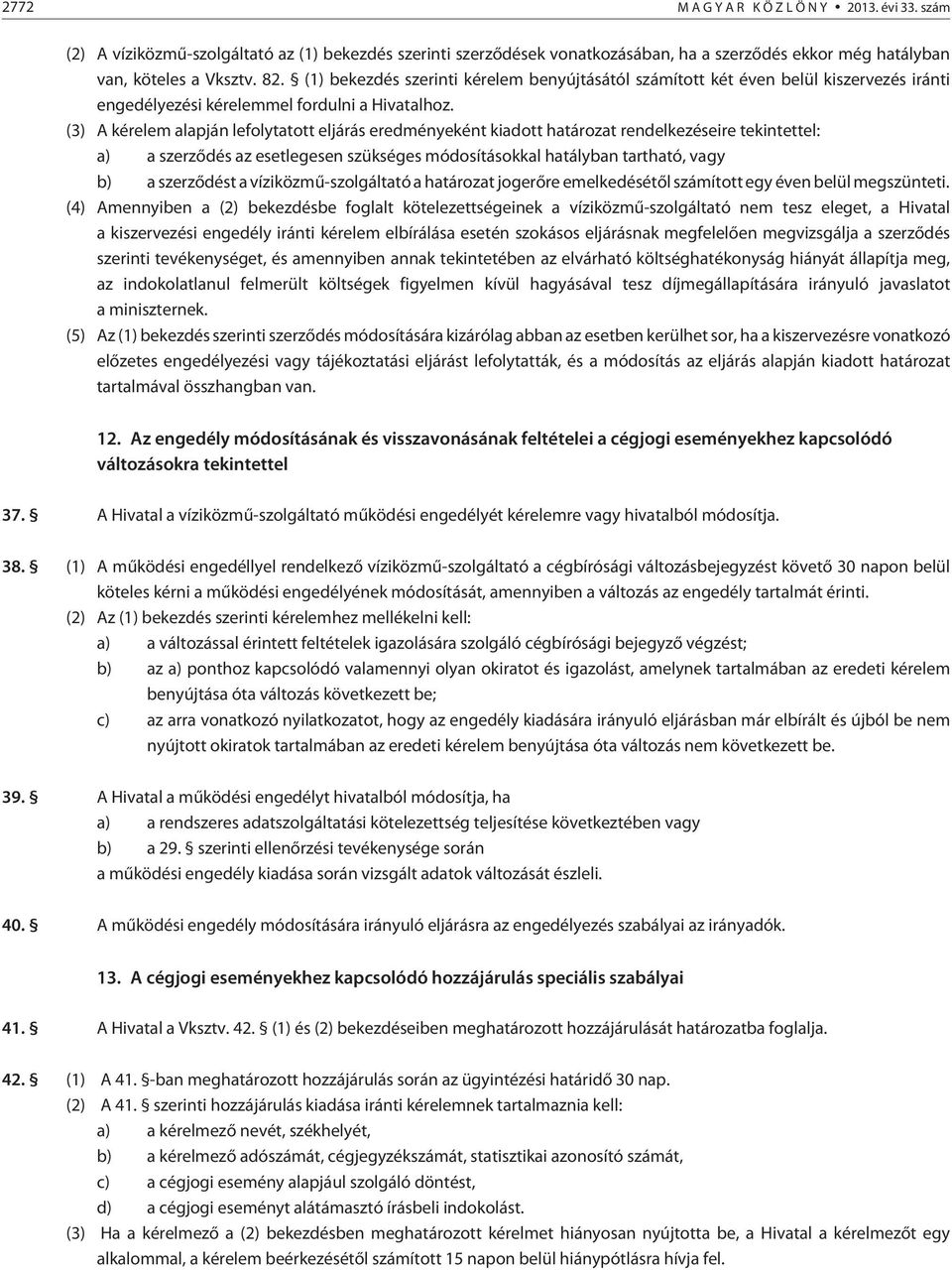 (3) A kérelem alapján lefolytatott eljárás eredményeként kiadott határozat rendelkezéseire tekintettel: a) a szerzõdés az esetlegesen szükséges módosításokkal hatályban tartható, vagy b) a szerzõdést