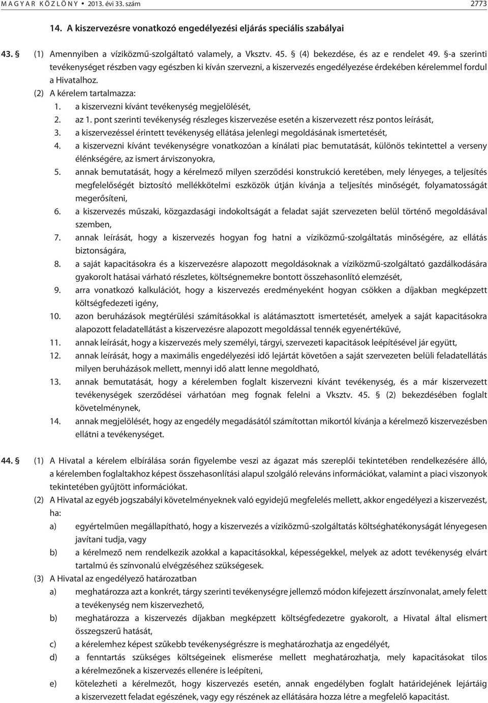 (2) A kérelem tartalmazza: 1. a kiszervezni kívánt tevékenység megjelölését, 2. az 1. pont szerinti tevékenység részleges kiszervezése esetén a kiszervezett rész pontos leírását, 3.