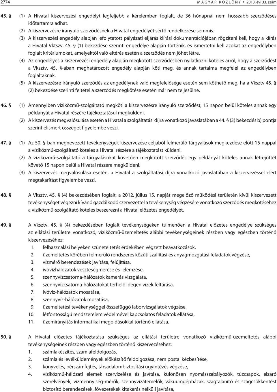 (3) A kiszervezési engedély alapján lefolytatott pályázati eljárás kiírási dokumentációjában rögzíteni kell, hogy a kiírás a Hivatal Vktszv. 45.