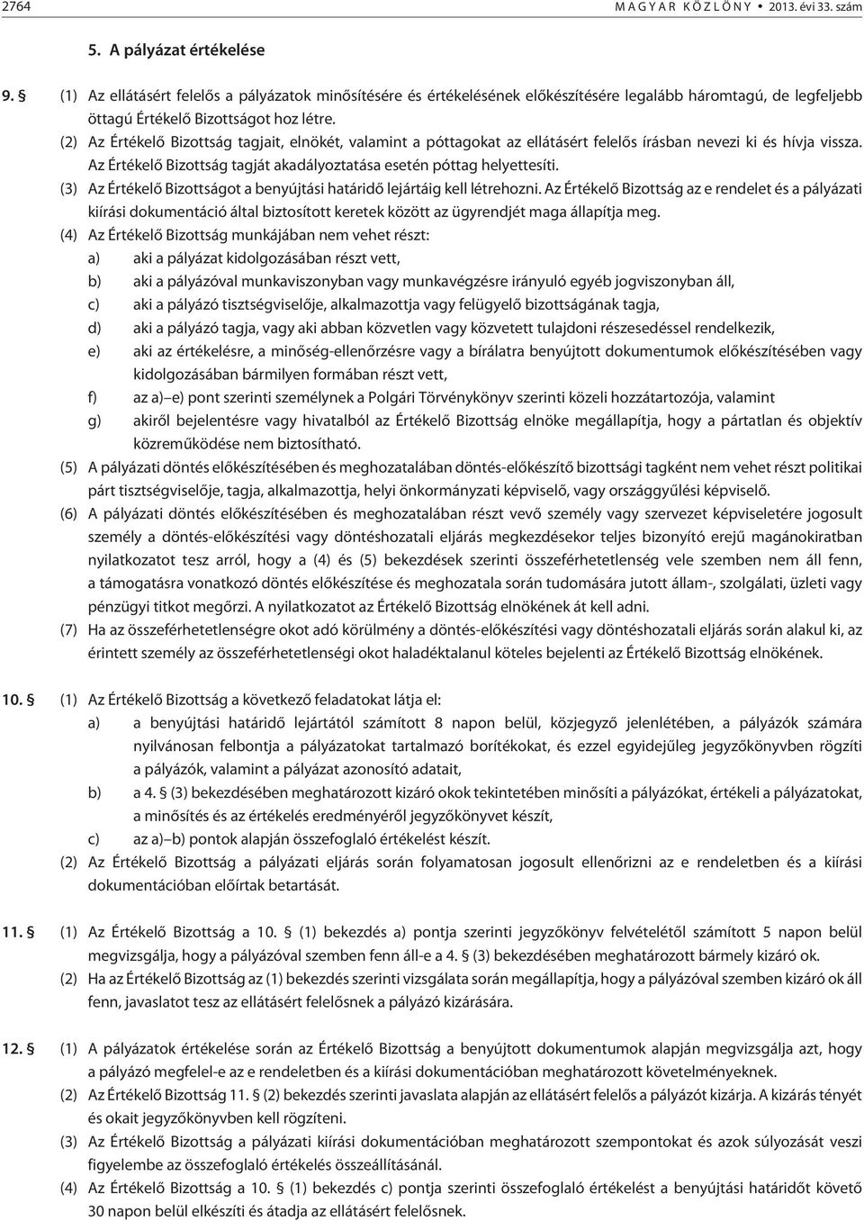 (2) Az Értékelõ Bizottság tagjait, elnökét, valamint a póttagokat az ellátásért felelõs írásban nevezi ki és hívja vissza. Az Értékelõ Bizottság tagját akadályoztatása esetén póttag helyettesíti.