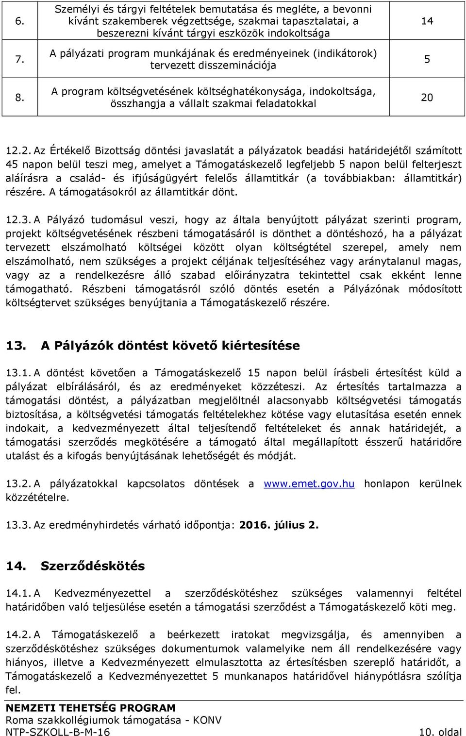 és eredményeinek (indikátorok) tervezett disszeminációja A program költségvetésének költséghatékonysága, indokoltsága, összhangja a vállalt szakmai feladatokkal 14 5 20