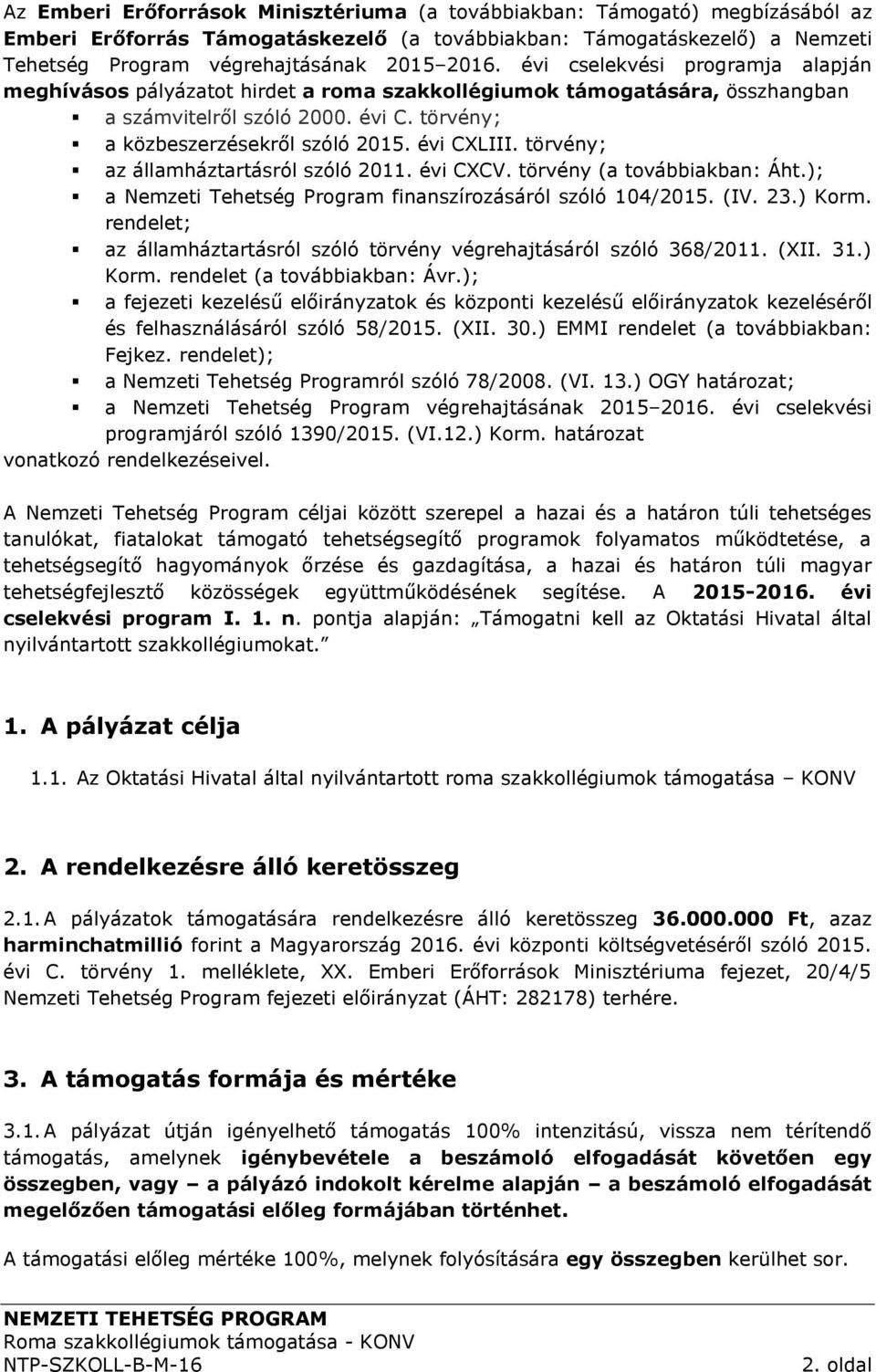 törvény; az államháztartásról szóló 2011. évi CXCV. törvény (a továbbiakban: Áht.); a Nemzeti Tehetség Program finanszírozásáról szóló 104/2015. (IV. 23.) Korm.