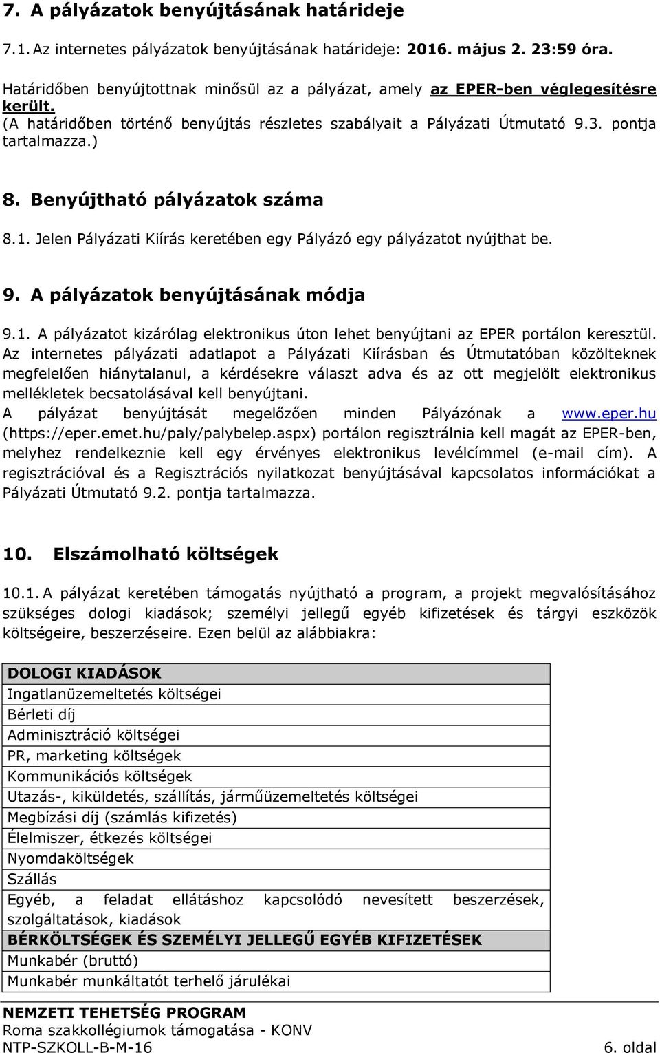 Benyújtható pályázatok száma 8.1. Jelen Pályázati Kiírás keretében egy Pályázó egy pályázatot nyújthat be. 9. A pályázatok benyújtásának módja 9.1. A pályázatot kizárólag elektronikus úton lehet benyújtani az EPER portálon keresztül.