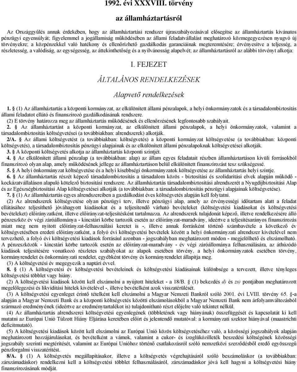 jogállamiság működésében az állami feladatvállalást meghatározó közmegegyezésen nyugvó új törvényekre; a közpénzekkel való hatékony és ellenőrizhető gazdálkodás garanciáinak megteremtésére;