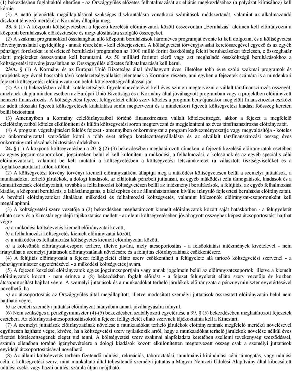 (1) A központi költségvetésben a fejezeti kezelésű előirányzatok között összevontan Beruházás alcímen kell előirányozni a központi beruházások előkészítésére és megvalósítására szolgáló összegeket.