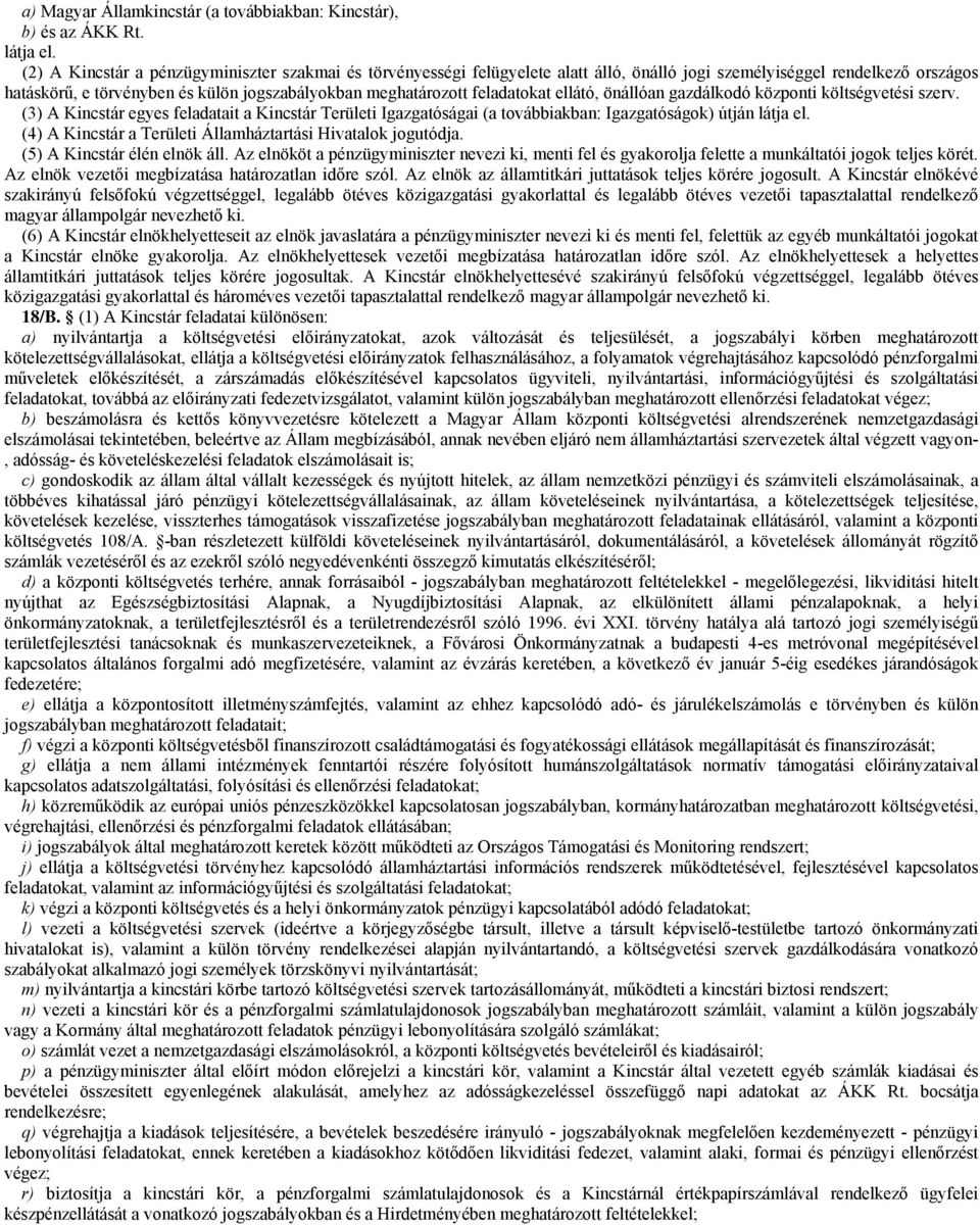 feladatokat ellátó, önállóan gazdálkodó központi költségvetési szerv. (3) A Kincstár egyes feladatait a Kincstár Területi Igazgatóságai (a továbbiakban: Igazgatóságok) útján látja el.