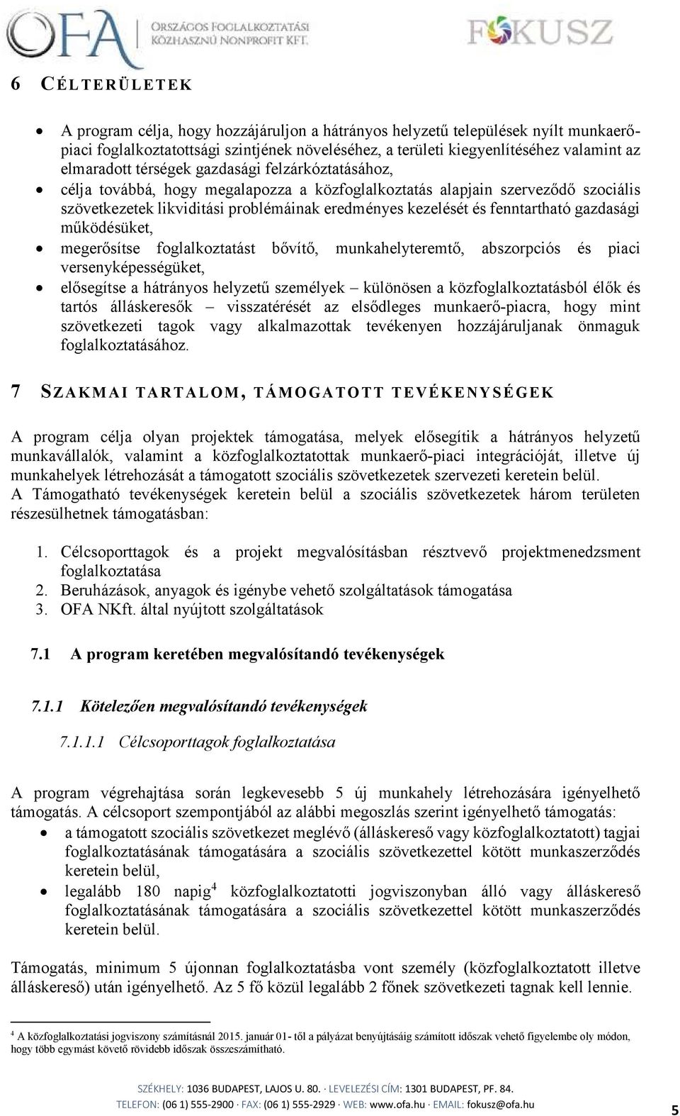 gazdasági működésüket, megerősítse foglalkoztatást bővítő, munkahelyteremtő, abszorpciós és piaci versenyképességüket, elősegítse a hátrányos helyzetű személyek különösen a közfoglalkoztatásból élők