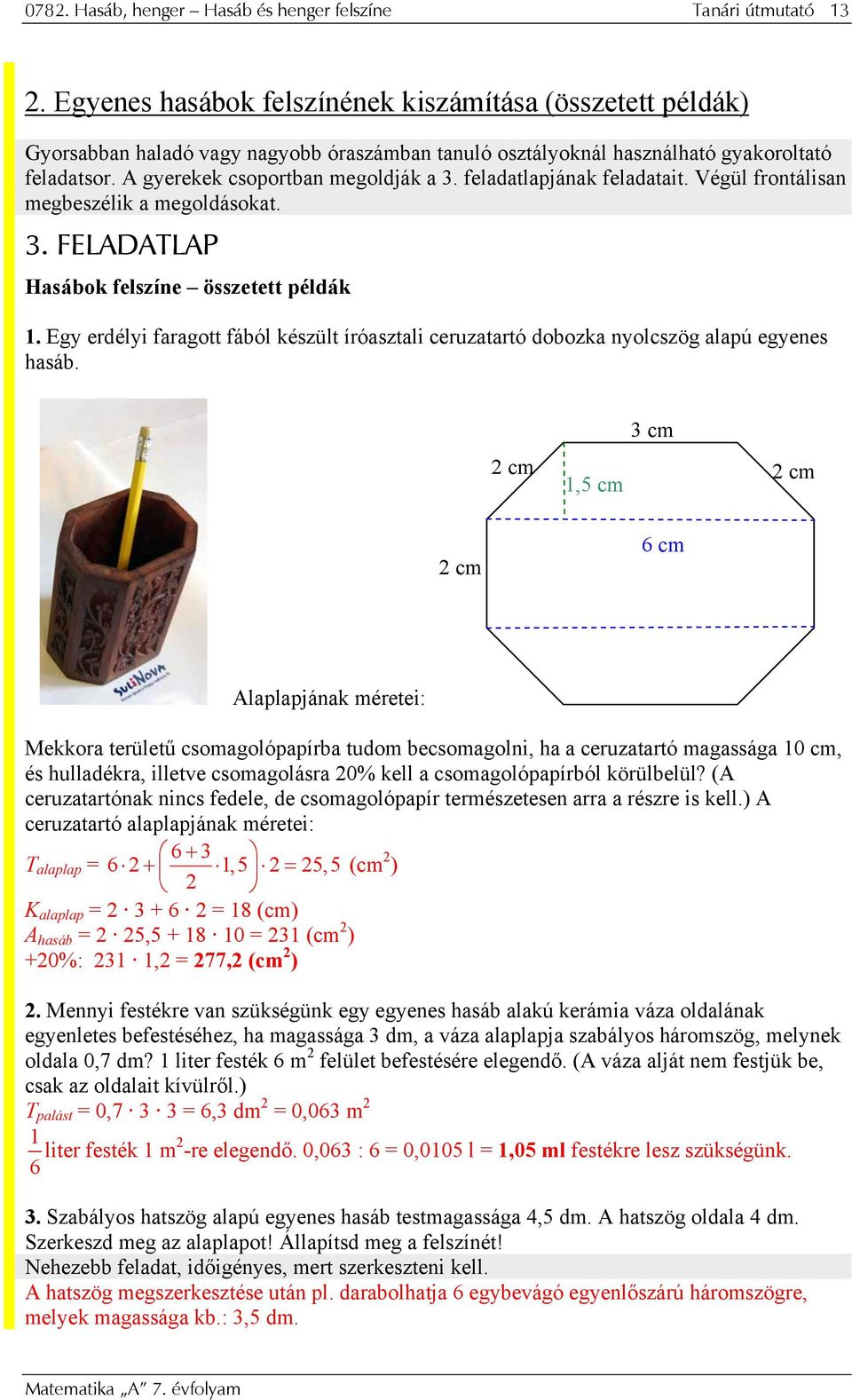 feladatlapjának feladatait. Végül frontálisan megbeszélik a megoldásokat. 3. FELADATLAP Hasábok felszíne összetett példák 1.