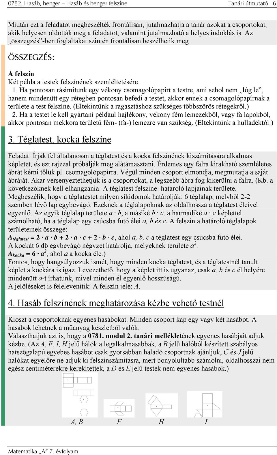 Ha pontosan rásimítunk egy vékony csomagolópapírt a testre, ami sehol nem lóg le, hanem mindenütt egy rétegben pontosan befedi a testet, akkor ennek a csomagolópapírnak a területe a test felszíne.