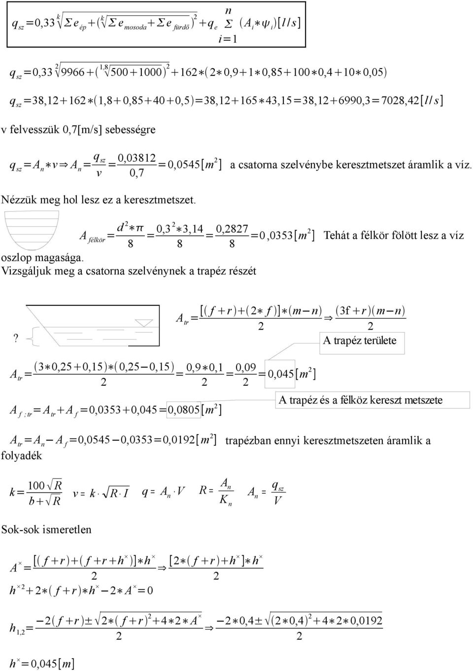 A félkör = d = 0,3 3,14 = 0,87 =0,0353[m ] Tehát a félkör fölött lesz a víz 8 8 8 oszlop magasága. Vizsgáljuk meg a csatorna szelvénynek a trapéz részét [ f r f ] m n 3f r m n A tr =?