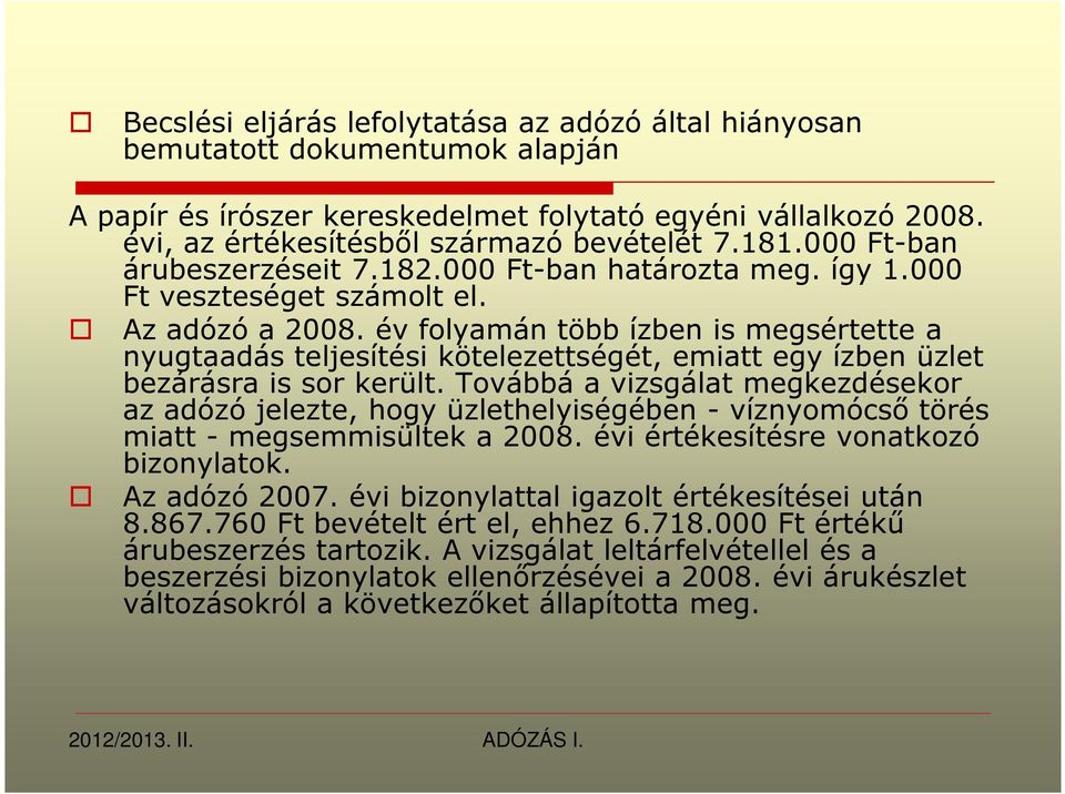 év folyamán több ízben is megsértette a nyugtaadás teljesítési kötelezettségét, emiatt egy ízben üzlet bezárásra is sor került.