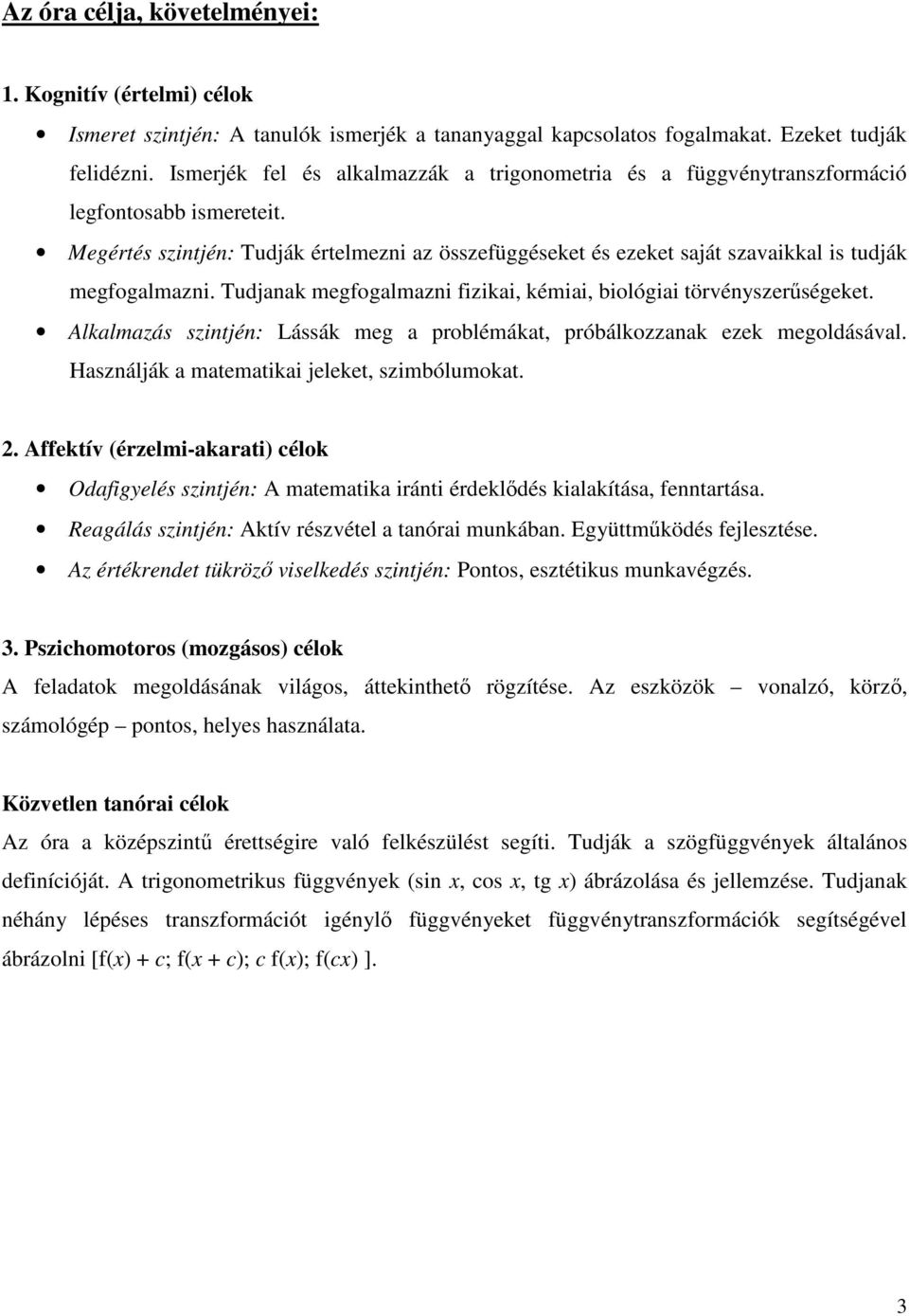 Megértés szintjén: Tudják értelmezni az összefüggéseket és ezeket saját szavaikkal is tudják megfogalmazni. Tudjanak megfogalmazni fizikai, kémiai, biológiai törvényszerűségeket.