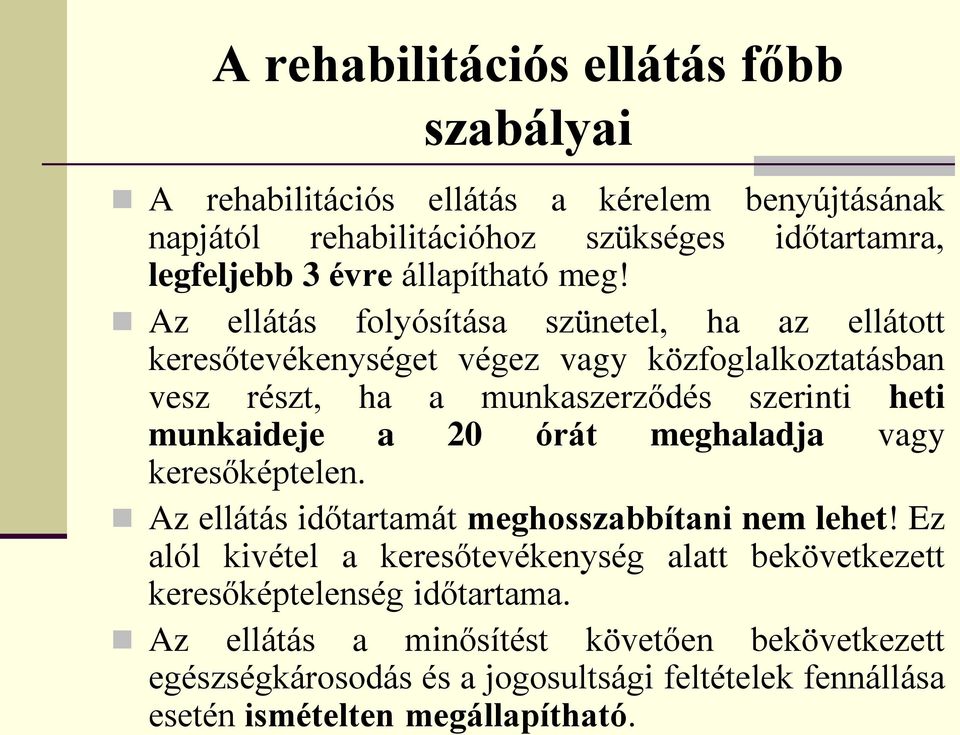 Az ellátás folyósítása szünetel, ha az ellátott keresőtevékenységet végez vagy közfoglalkoztatásban vesz részt, ha a munkaszerződés szerinti heti munkaideje a 20