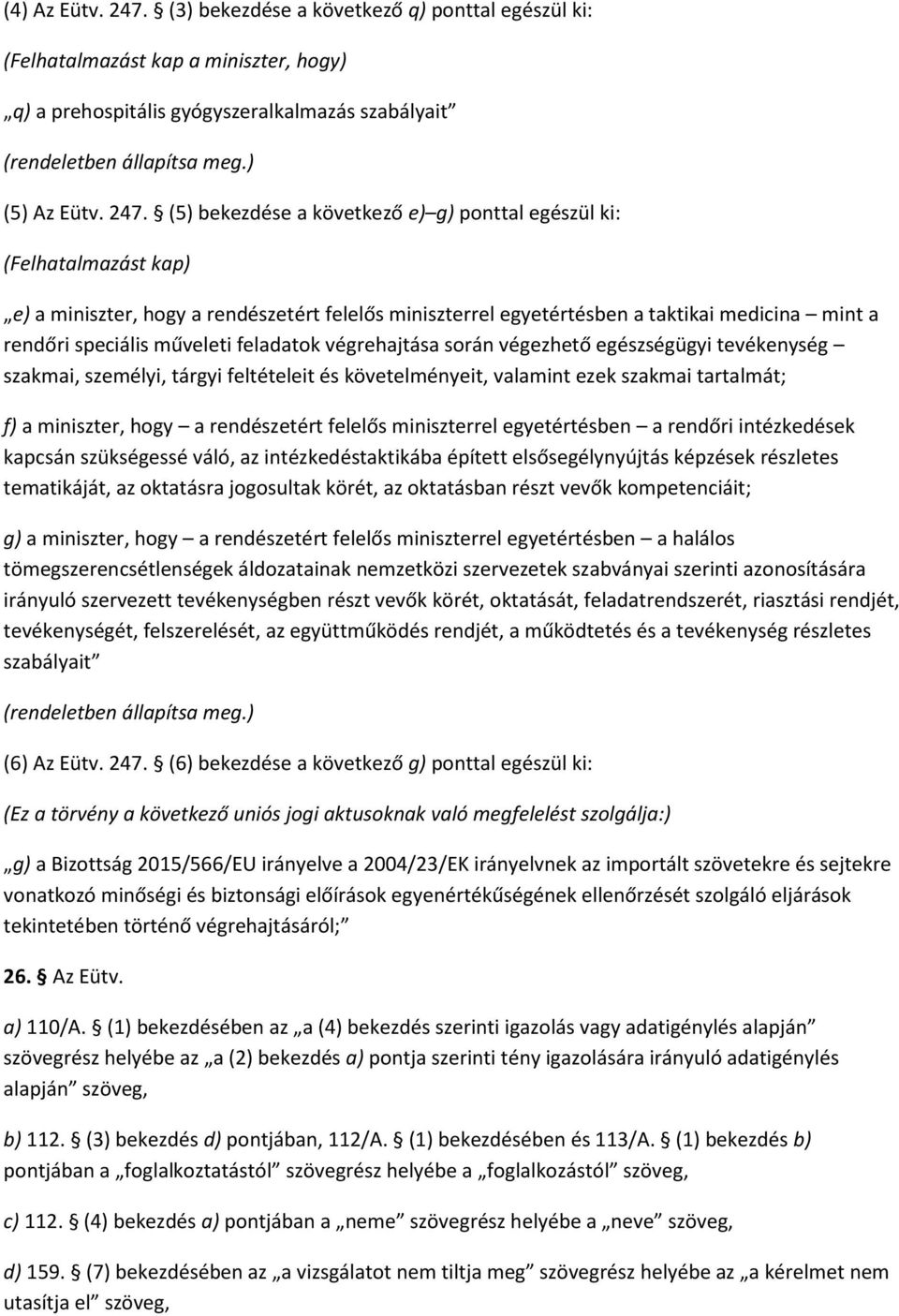 műveleti feladatok végrehajtása során végezhető egészségügyi tevékenység szakmai, személyi, tárgyi feltételeit és követelményeit, valamint ezek szakmai tartalmát; f) a miniszter, hogy a rendészetért