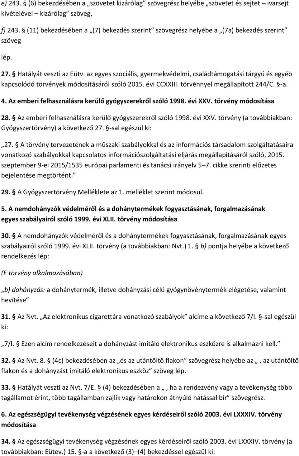 az egyes szociális, gyermekvédelmi, családtámogatási tárgyú és egyéb kapcsolódó törvények módosításáról szóló 2015. évi CCXXIII. törvénnyel megállapított 244/C. -a. 4.