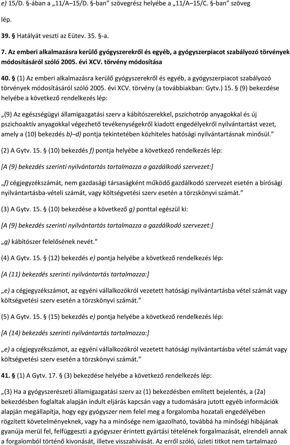 (1) Az emberi alkalmazásra kerülő gyógyszerekről és egyéb, a gyógyszerpiacot szabályozó törvények módosításáról szóló 2005. évi XCV. törvény (a továbbiakban: Gytv.) 15.