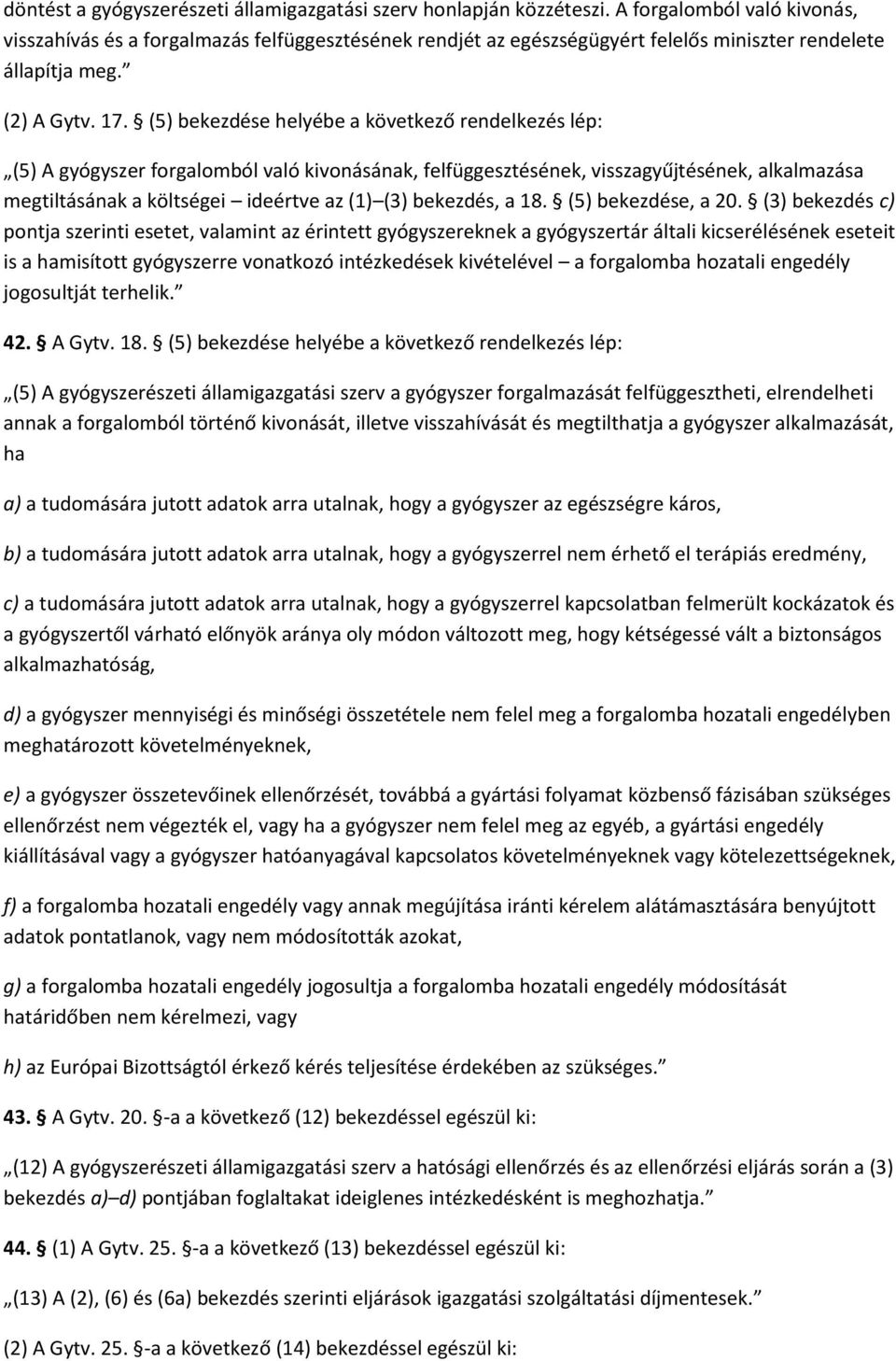 (5) bekezdése helyébe a következő rendelkezés lép: (5) A gyógyszer forgalomból való kivonásának, felfüggesztésének, visszagyűjtésének, alkalmazása megtiltásának a költségei ideértve az (1) (3)