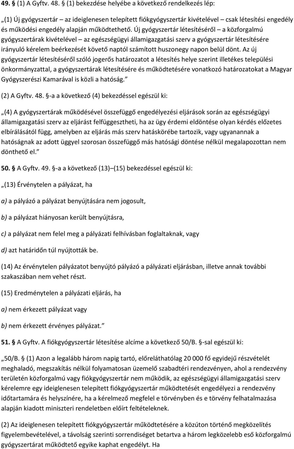 Új gyógyszertár létesítéséről a közforgalmú gyógyszertárak kivételével az egészségügyi államigazgatási szerv a gyógyszertár létesítésére irányuló kérelem beérkezését követő naptól számított huszonegy