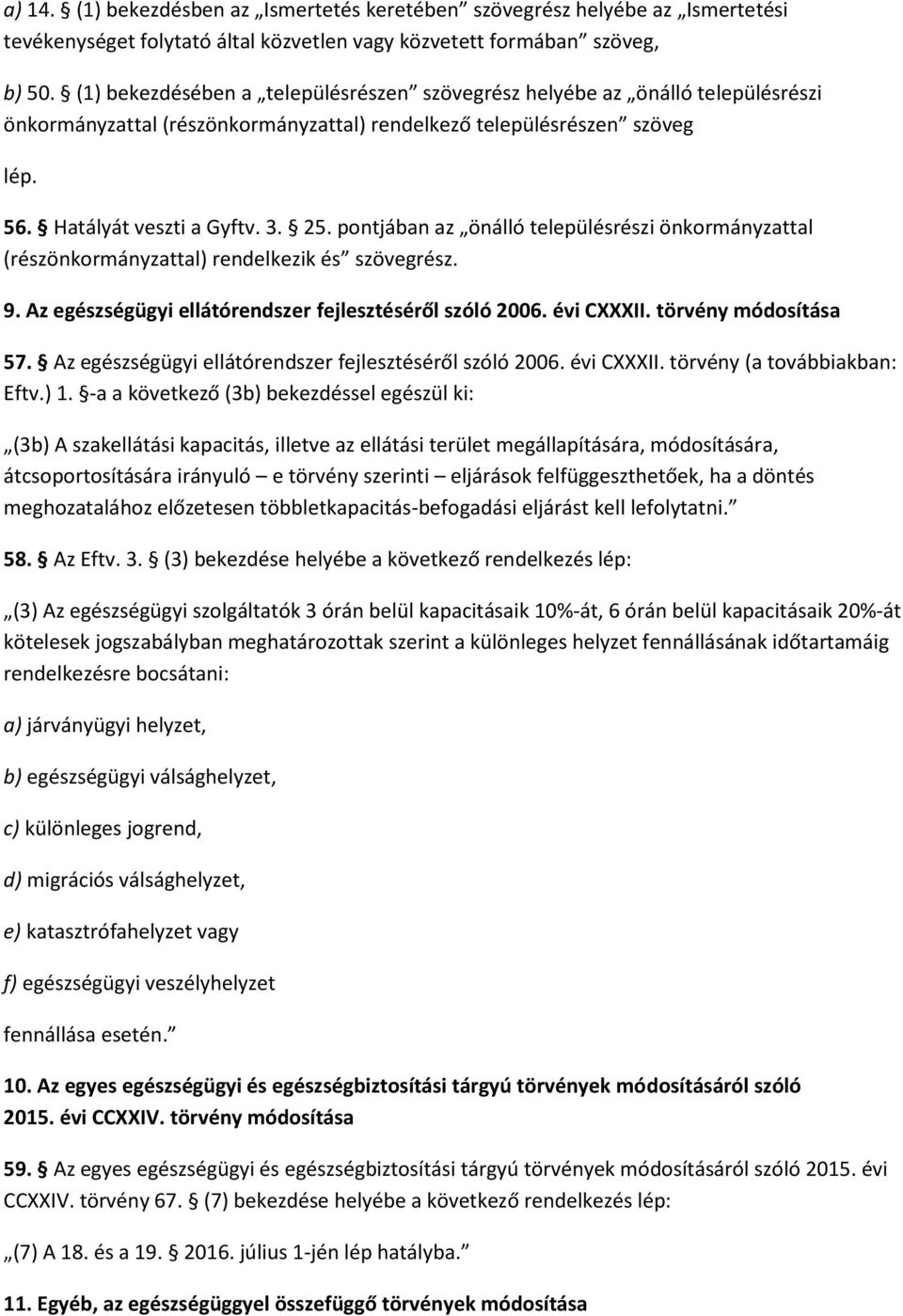 pontjában az önálló településrészi önkormányzattal (részönkormányzattal) rendelkezik és szövegrész. 9. Az egészségügyi ellátórendszer fejlesztéséről szóló 2006. évi CXXXII. törvény módosítása 57.