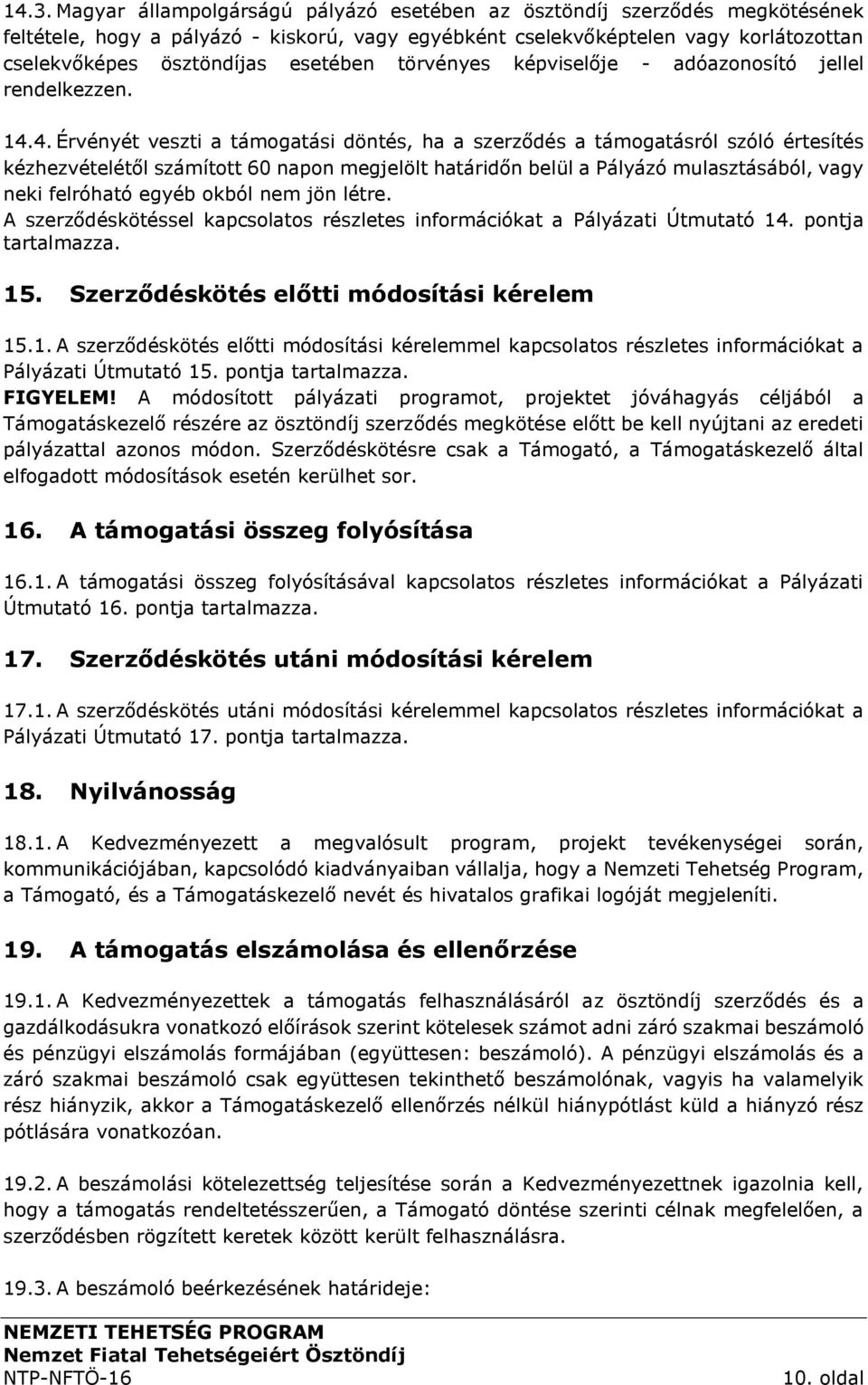 4. Érvényét veszti a támogatási döntés, ha a szerződés a támogatásról szóló értesítés kézhezvételétől számított 60 napon megjelölt határidőn belül a Pályázó mulasztásából, vagy neki felróható egyéb