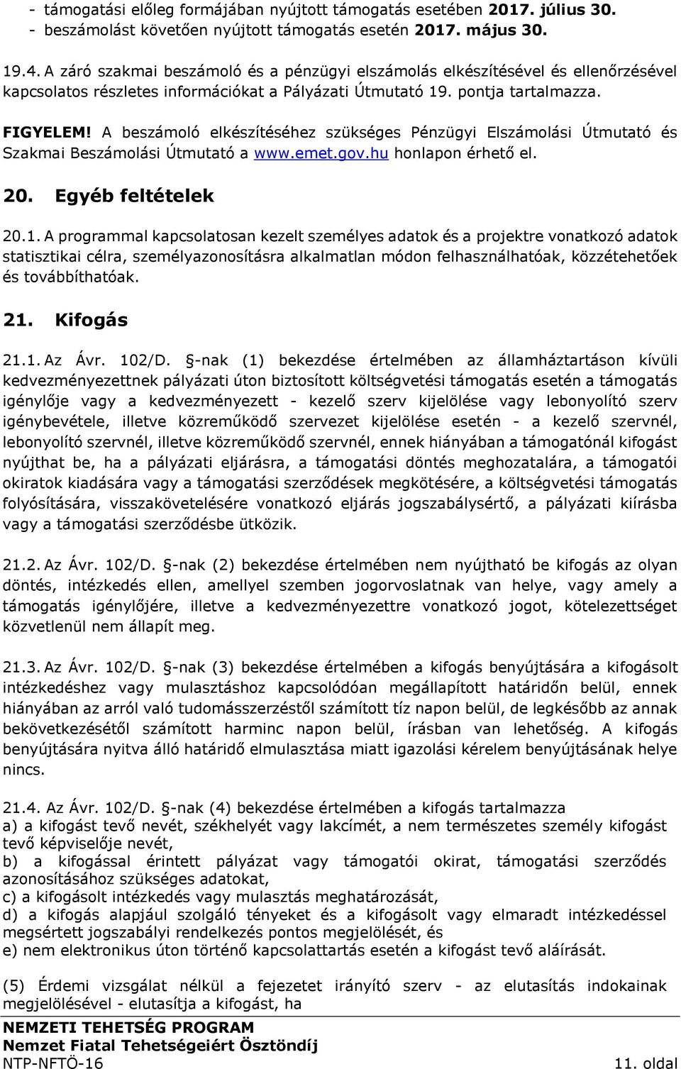 A beszámoló elkészítéséhez szükséges Pénzügyi Elszámolási Útmutató és Szakmai Beszámolási Útmutató a www.emet.gov.hu honlapon érhető el. 20. Egyéb feltételek 20.1.