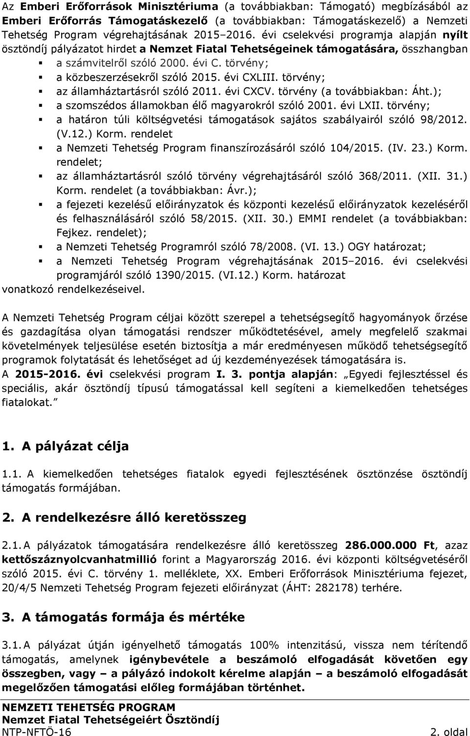 évi CXLIII. törvény; az államháztartásról szóló 2011. évi CXCV. törvény (a továbbiakban: Áht.); a szomszédos államokban élő magyarokról szóló 2001. évi LXII.