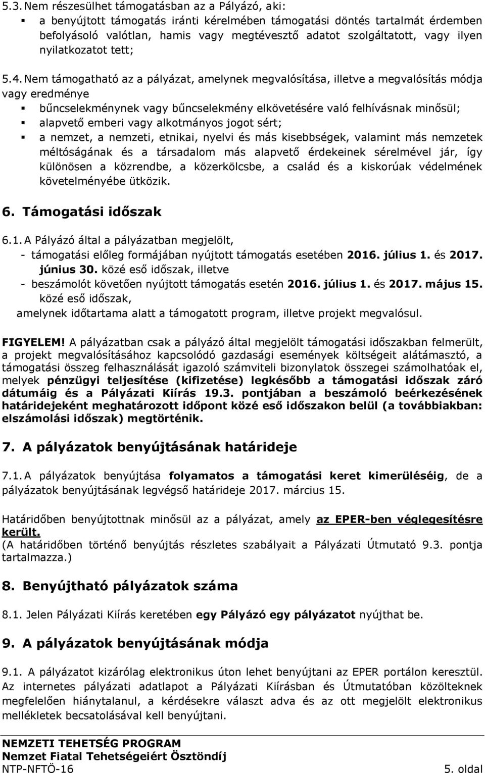 Nem támogatható az a pályázat, amelynek megvalósítása, illetve a megvalósítás módja vagy eredménye bűncselekménynek vagy bűncselekmény elkövetésére való felhívásnak minősül; alapvető emberi vagy