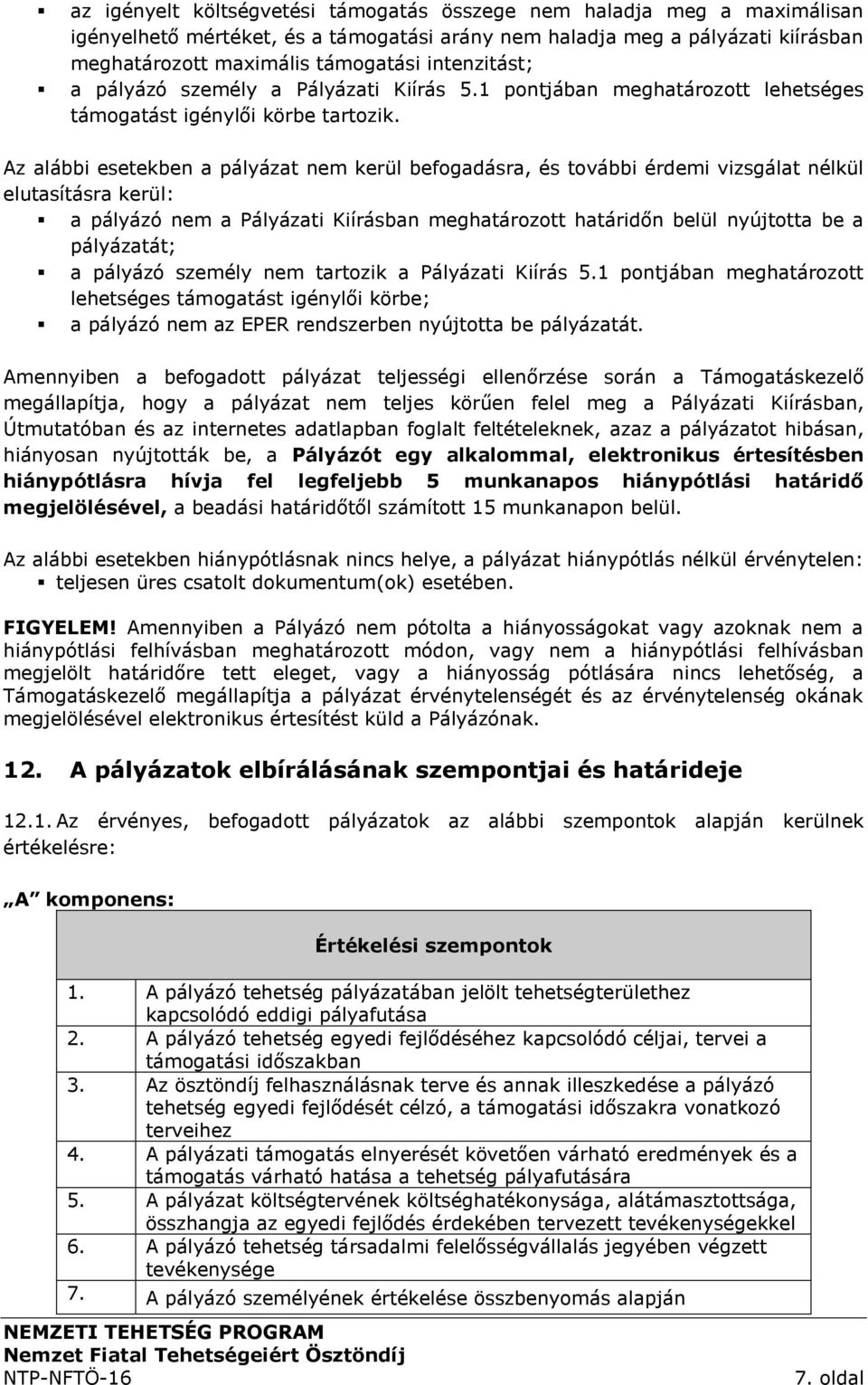 Az alábbi esetekben a pályázat nem kerül befogadásra, és további érdemi vizsgálat nélkül elutasításra kerül: a pályázó nem a Pályázati Kiírásban meghatározott határidőn belül nyújtotta be a