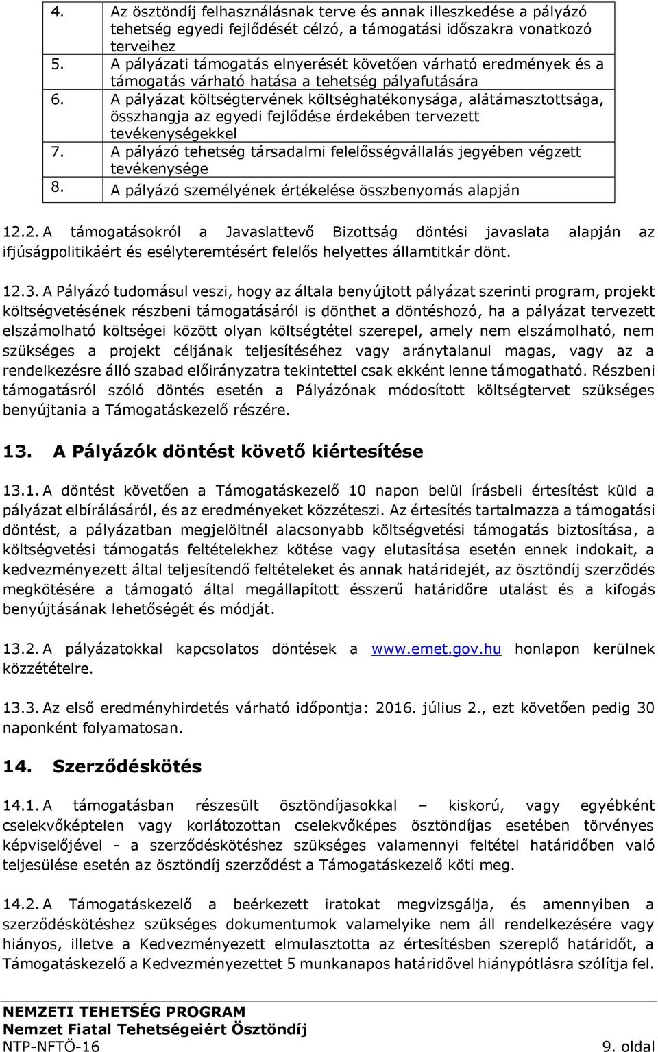 A pályázat költségtervének költséghatékonysága, alátámasztottsága, összhangja az egyedi fejlődése érdekében tervezett tevékenységekkel 7.