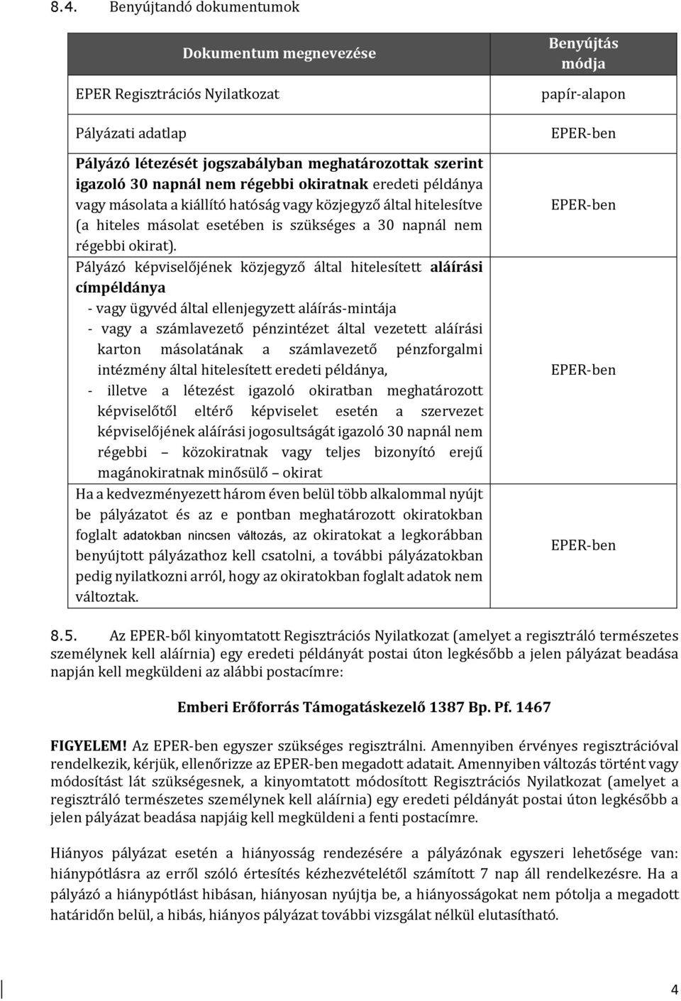 Pályázó képviselőjének közjegyző által hitelesített aláírási címpéldánya - vagy ügyvéd által ellenjegyzett aláírás-mintája - vagy a számlavezető pénzintézet által vezetett aláírási karton másolatának