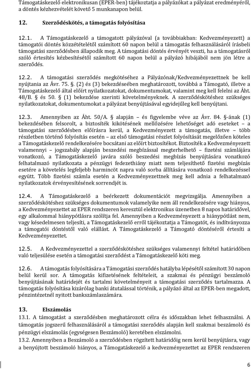 .1. A Támogatáskezelő a támogatott pályázóval (a továbbiakban: Kedvezményezett) a támogatói döntés közzétételétől számított 60 napon belül a támogatás felhasználásáról írásbeli támogatási