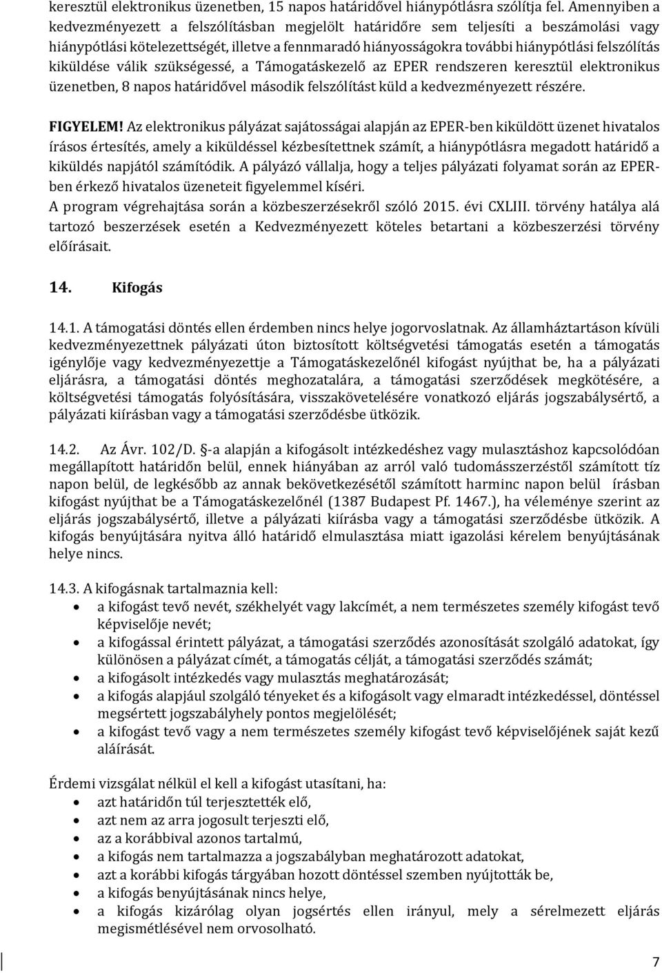 kiküldése válik szükségessé, a Támogatáskezelő az EPER rendszeren keresztül elektronikus üzenetben, 8 napos határidővel második felszólítást küld a kedvezményezett részére. FIGYELEM!