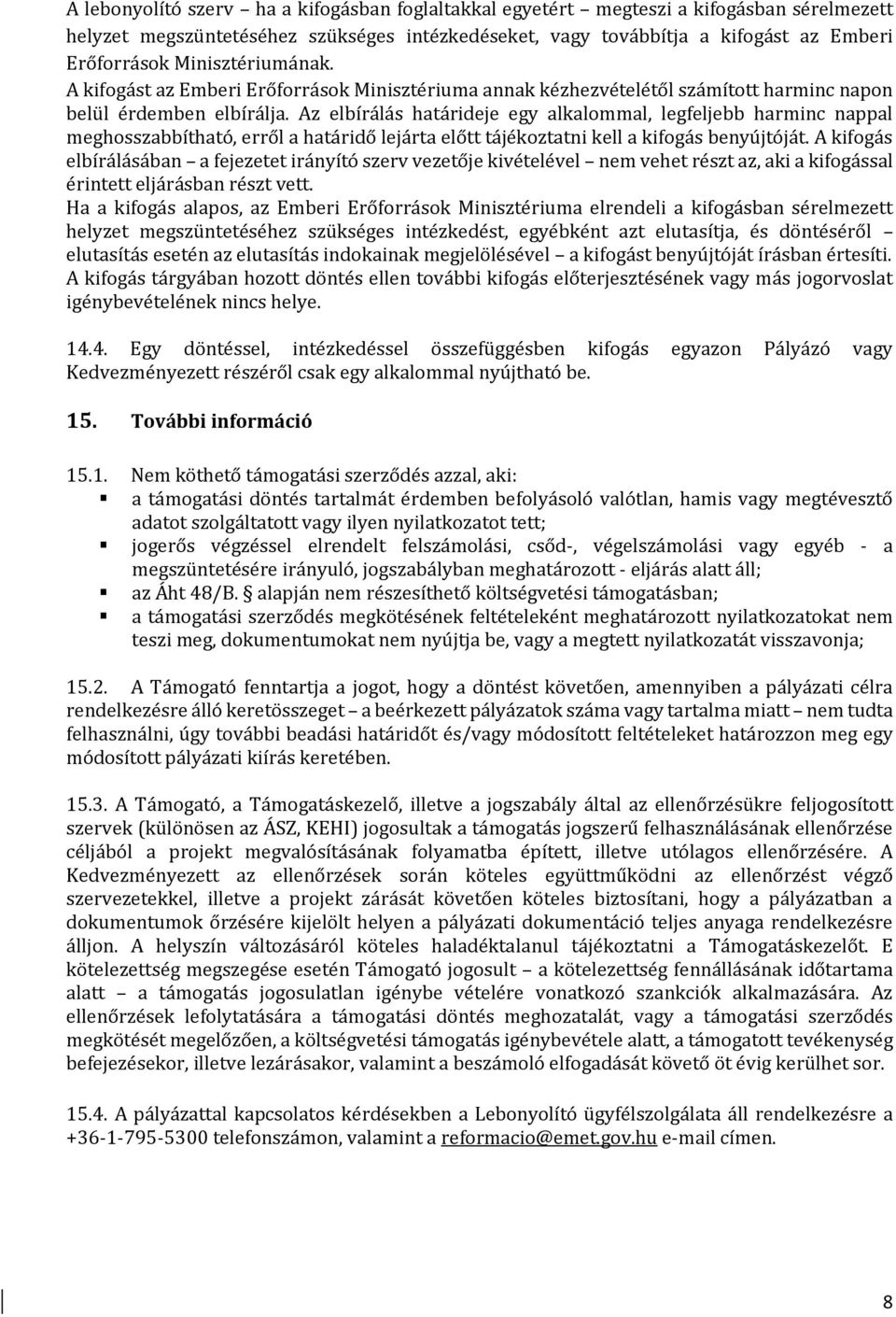 Az elbírálás határideje egy alkalommal, legfeljebb harminc nappal meghosszabbítható, erről a határidő lejárta előtt tájékoztatni kell a kifogás benyújtóját.