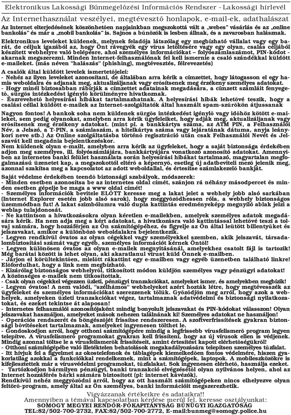 Elektronikus leveleket küldenek, melynek feladója látszólag egy megbízható vállalat vagy egy barát, de céljuk igazából az, hogy Önt rávegyék egy vírus letöltésére vagy egy olyan, csalás céljából