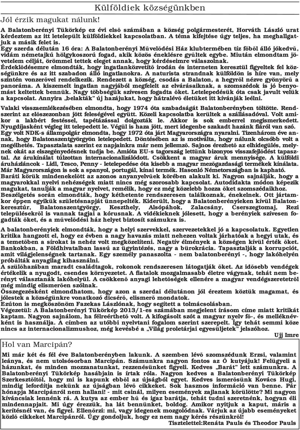 Egy szerda délután 16 óra: A Balatonberényi Művelődési Ház klubtermében tíz főből álló jókedvű, vidám németajkú hölgykoszorú fogad, akik közös éneklésre gyűltek egybe.