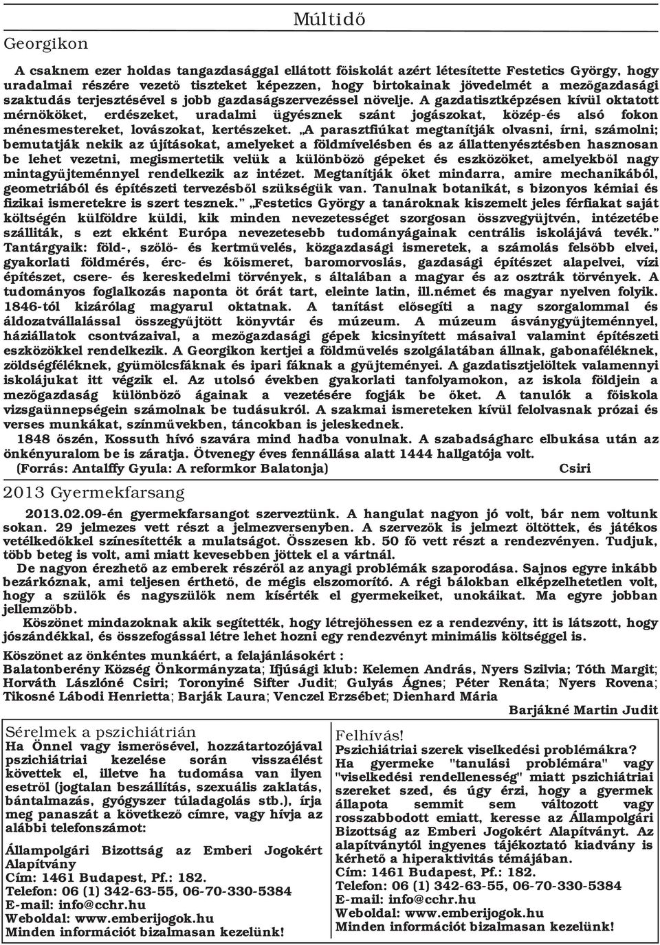 A gazdatisztképzésen kívül oktatott mérnököket, erdészeket, uradalmi ügyésznek szánt jogászokat, közép és alsó fokon ménesmestereket, lovászokat, kertészeket.