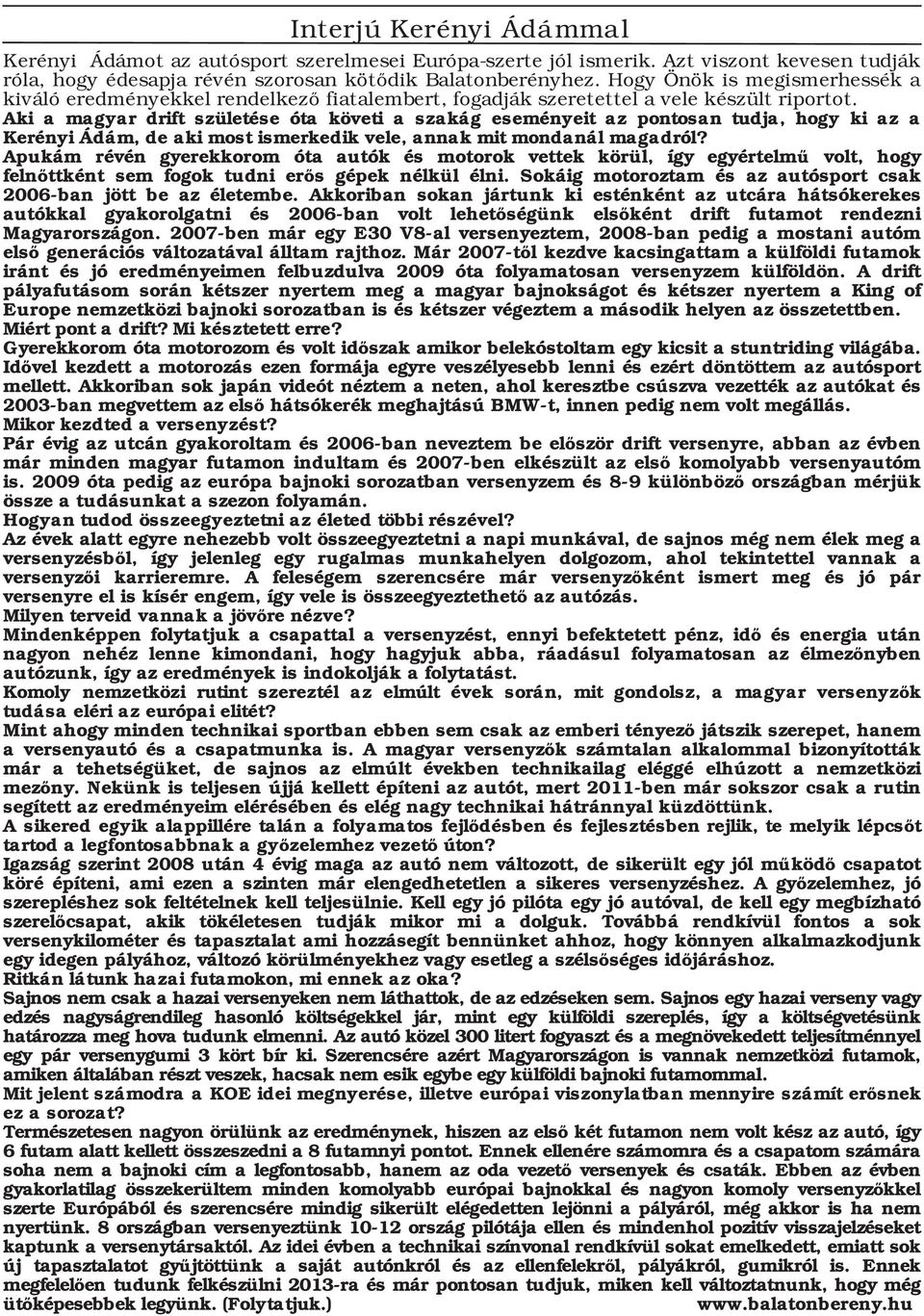 Aki a magyar drift születése óta követi a szakág eseményeit az pontosan tudja, hogy ki az a Kerényi Ádám, de aki most ismerkedik vele, annak mit mondanál magadról?