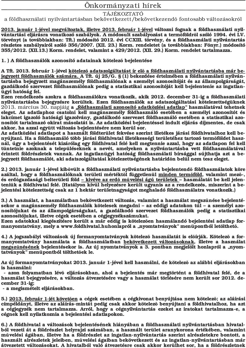 évi CCXIII. törvény, és a földhasználati nyilvántartás részletes szabályairól szóló 356/2007. (XII. 23.) Korm. rendeletet (a továbbiakban: Fönyr.) módosító 355/2012. (XII.13.) Korm. rendelet, valamint a 429/2012.