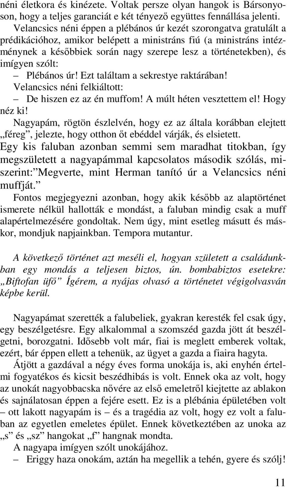 imígyen szólt: Plébános úr! Ezt találtam a sekrestye raktárában! Velancsics néni felkiáltott: De hiszen ez az én muffom! A múlt héten vesztettem el! Hogy néz ki!