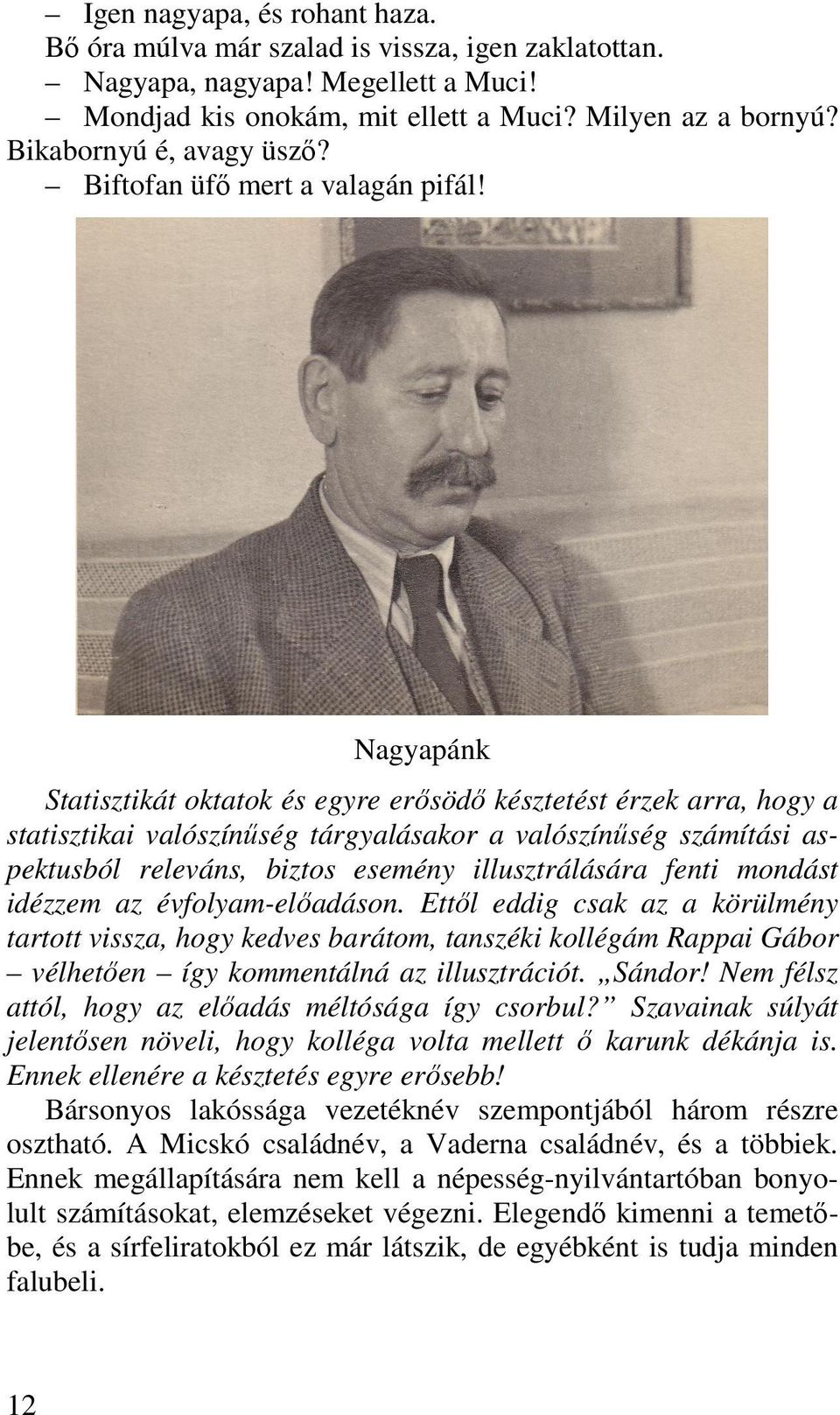 Nagyapánk Statisztikát oktatok és egyre erősödő késztetést érzek arra, hogy a statisztikai valószínűség tárgyalásakor a valószínűség számítási aspektusból releváns, biztos esemény illusztrálására