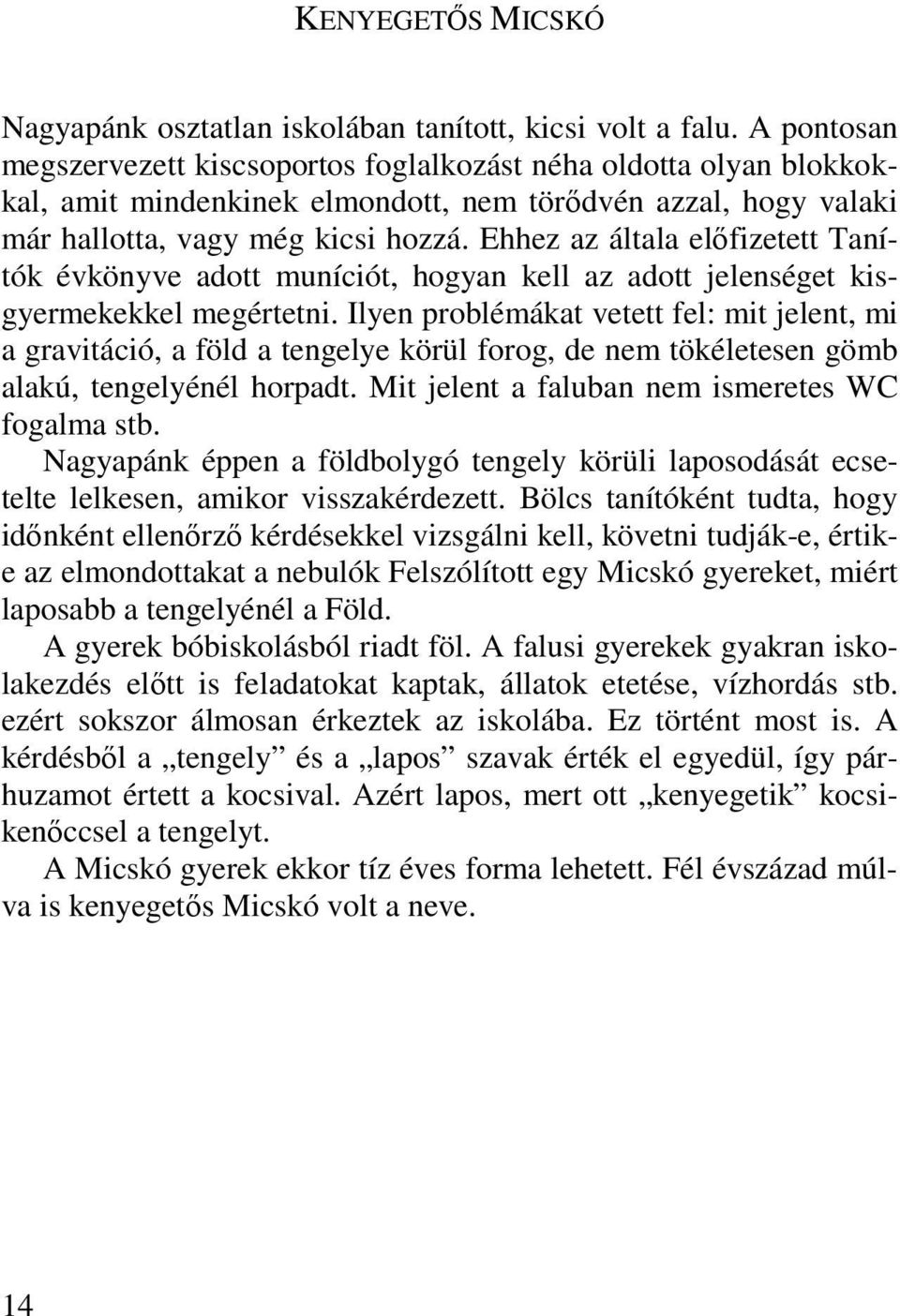 Ehhez az általa előfizetett Tanítók évkönyve adott muníciót, hogyan kell az adott jelenséget kisgyermekekkel megértetni.