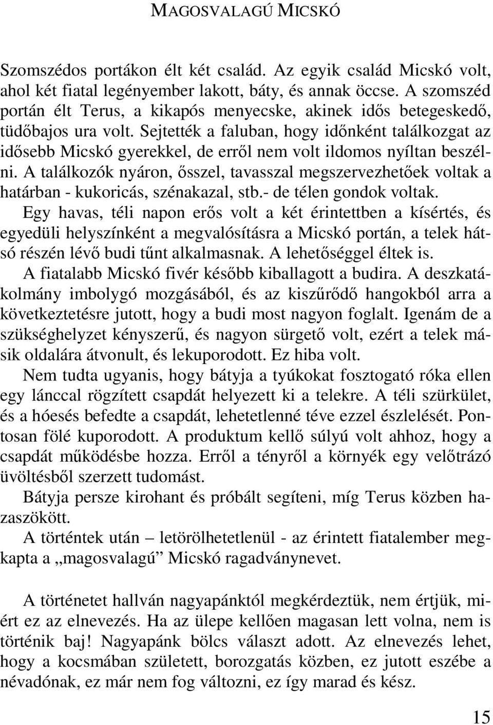 Sejtették a faluban, hogy időnként találkozgat az idősebb Micskó gyerekkel, de erről nem volt ildomos nyíltan beszélni.