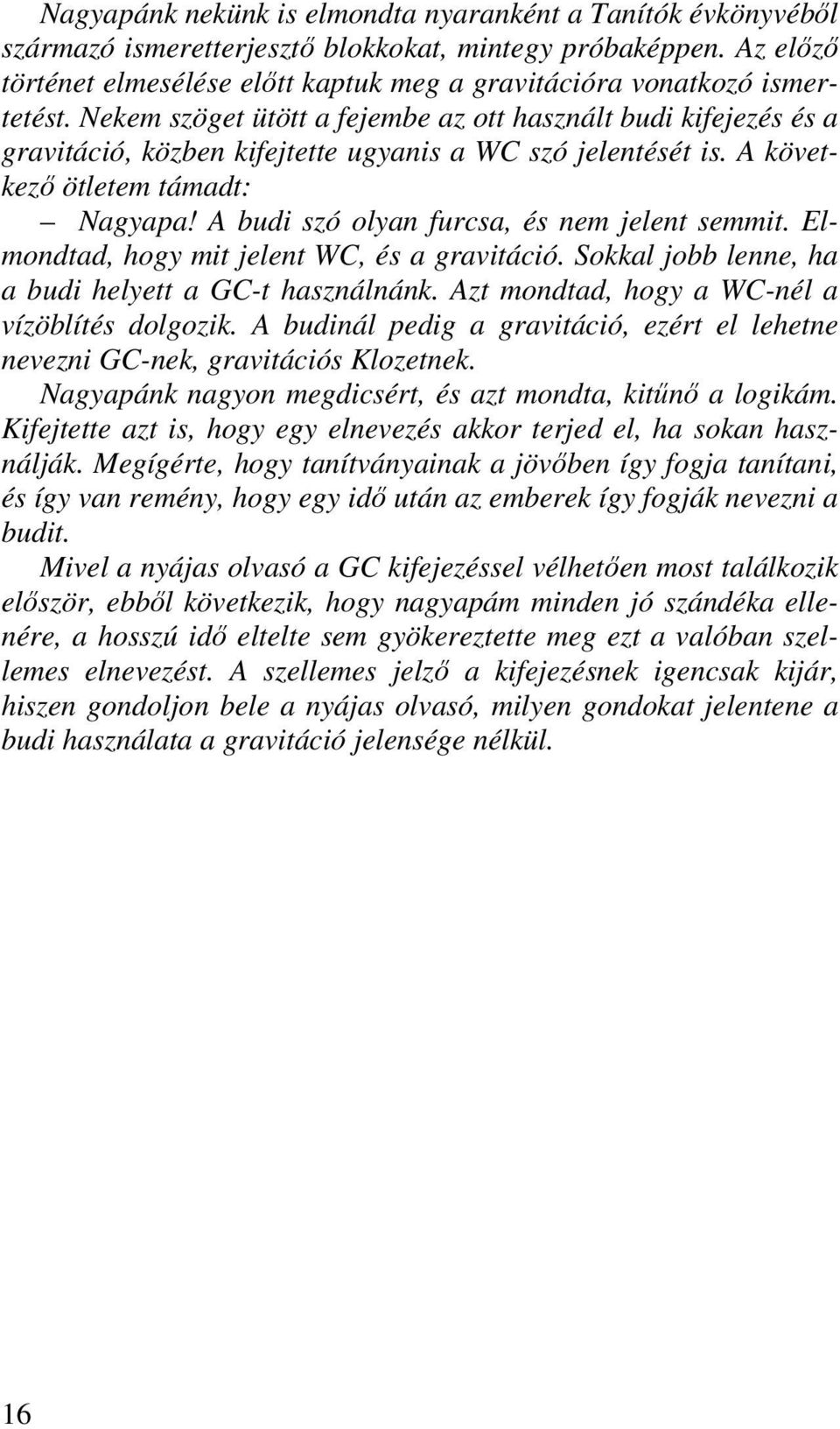 Nekem szöget ütött a fejembe az ott használt budi kifejezés és a gravitáció, közben kifejtette ugyanis a WC szó jelentését is. A következő ötletem támadt: Nagyapa!