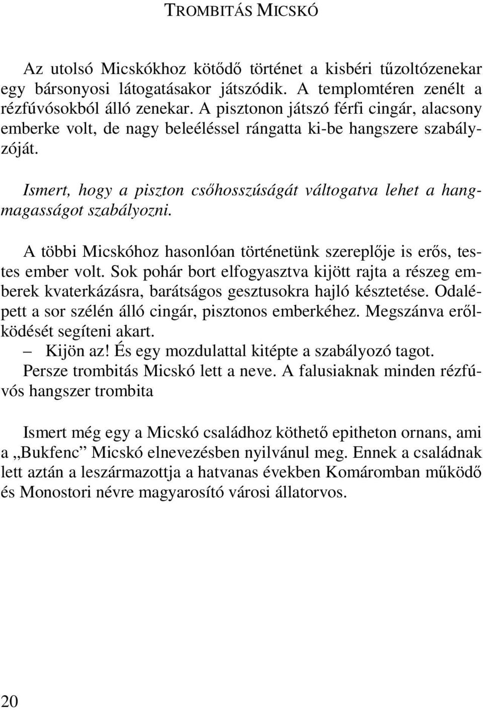 A többi Micskóhoz hasonlóan történetünk szereplője is erős, testes ember volt. Sok pohár bort elfogyasztva kijött rajta a részeg emberek kvaterkázásra, barátságos gesztusokra hajló késztetése.