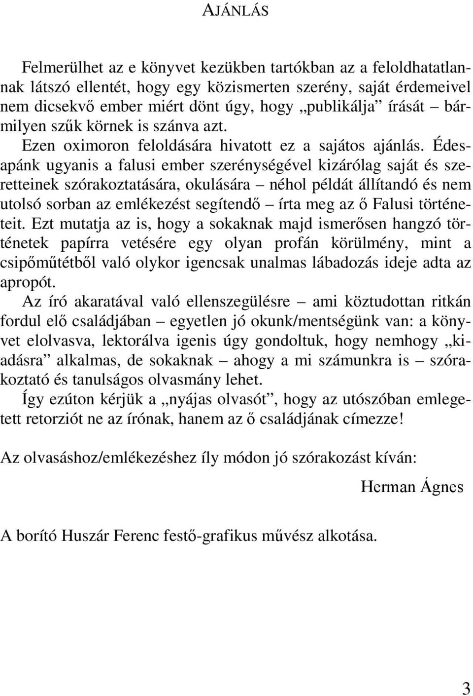 Édesapánk ugyanis a falusi ember szerénységével kizárólag saját és szeretteinek szórakoztatására, okulására néhol példát állítandó és nem utolsó sorban az emlékezést segítendő írta meg az ő Falusi