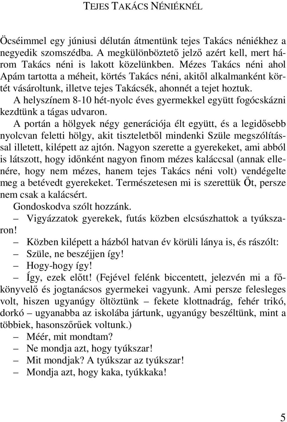 A helyszínem 8-10 hét-nyolc éves gyermekkel együtt fogócskázni kezdtünk a tágas udvaron.