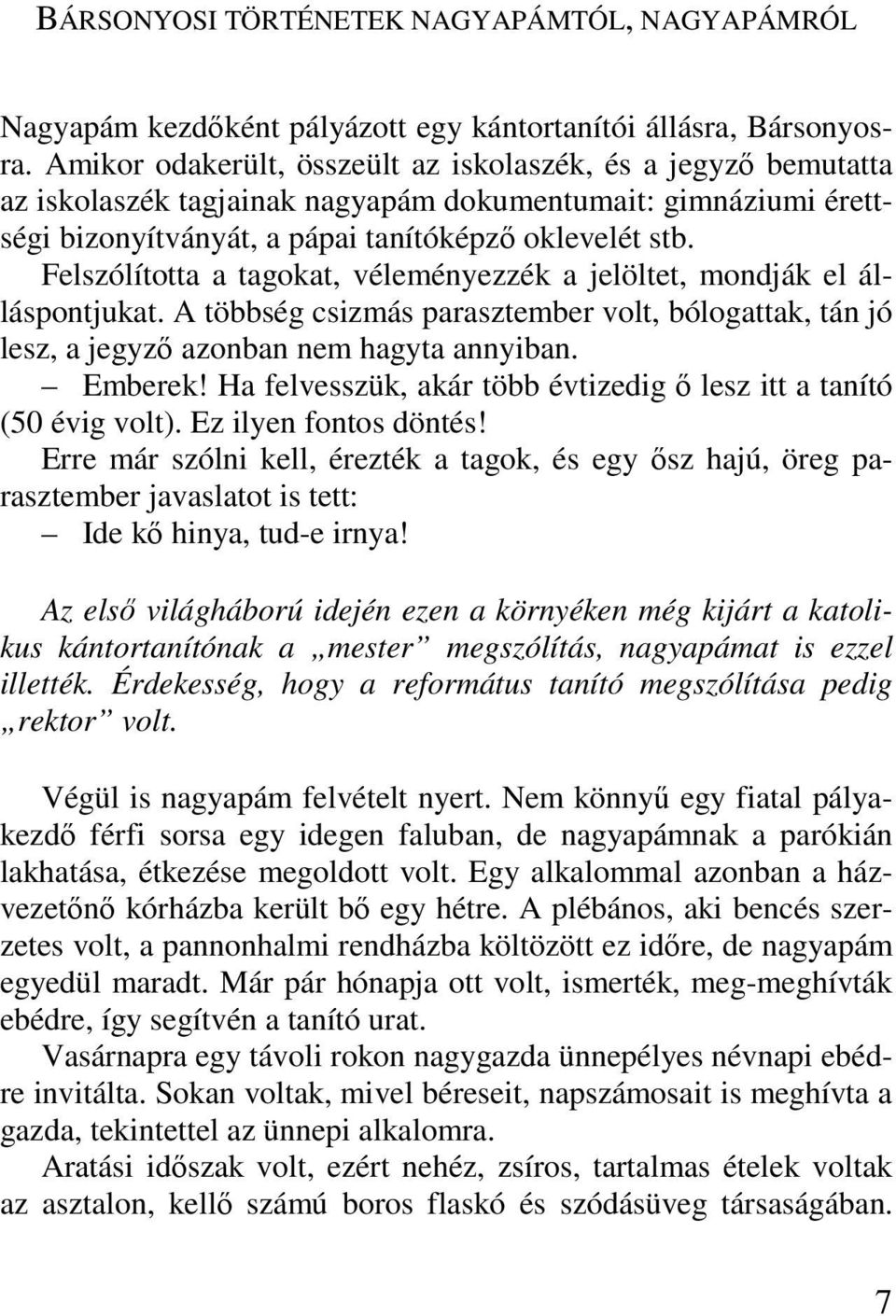 Felszólította a tagokat, véleményezzék a jelöltet, mondják el álláspontjukat. A többség csizmás parasztember volt, bólogattak, tán jó lesz, a jegyző azonban nem hagyta annyiban. Emberek!